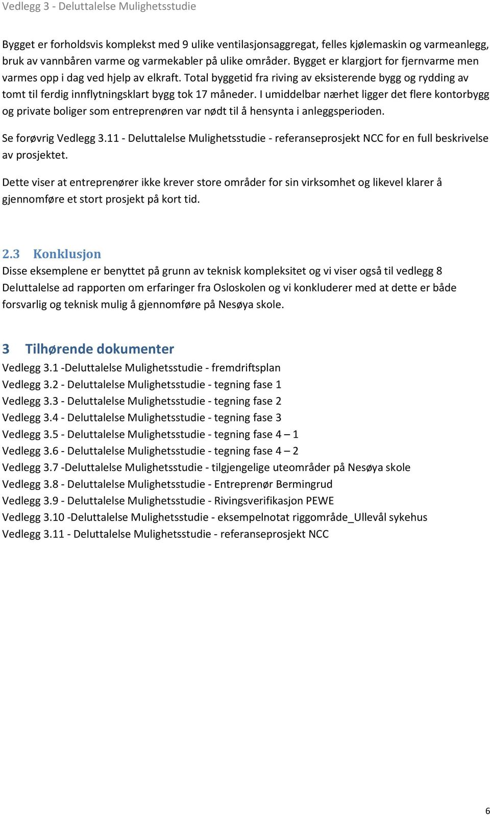 I umiddelbar nærhet ligger det flere kontorbygg og private boliger som entreprenøren var nødt til å hensynta i anleggsperioden. Se forøvrig Vedlegg 3.