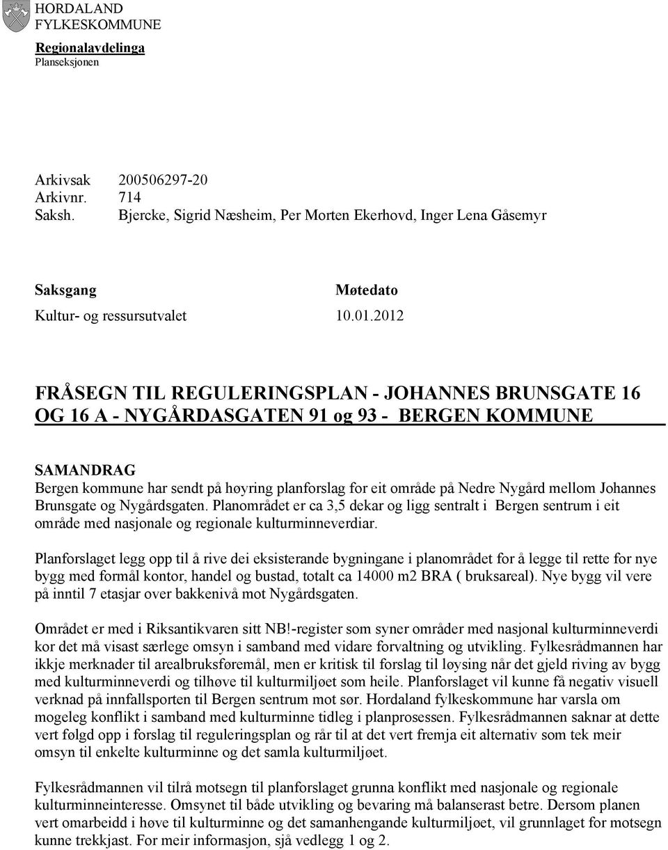 2012 FRÅSEGN TIL REGULERINGSPLAN - JOHANNES BRUNSGATE 16 OG 16 A - NYGÅRDASGATEN 91 og 93 - BERGEN KOMMUNE SAMANDRAG Bergen kommune har sendt på høyring planforslag for eit område på Nedre Nygård