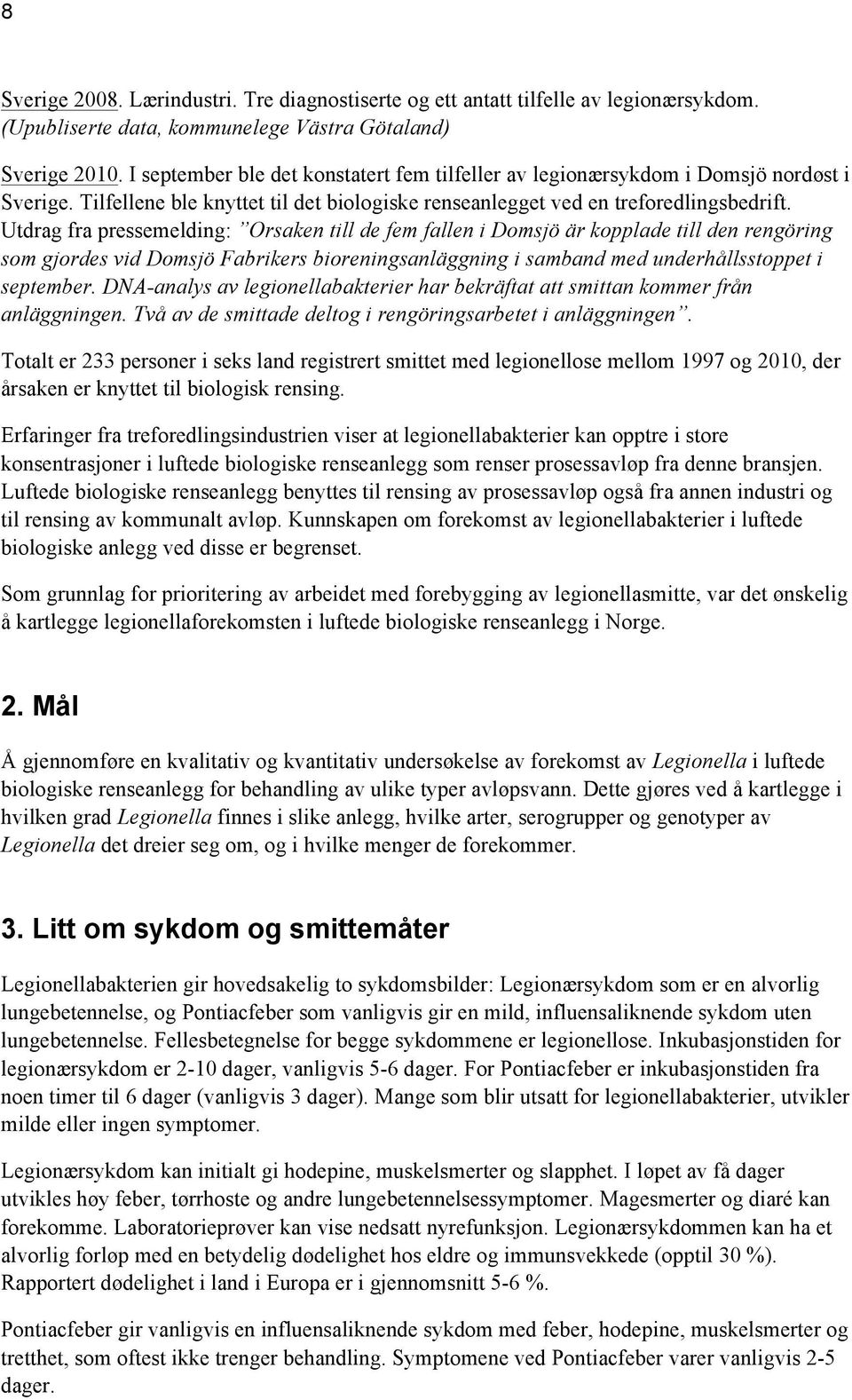 Utdrag fra pressemelding: Orsaken till de fem fallen i Domsjö är kopplade till den rengöring som gjordes vid Domsjö Fabrikers bioreningsanläggning i samband med underhållsstoppet i september.