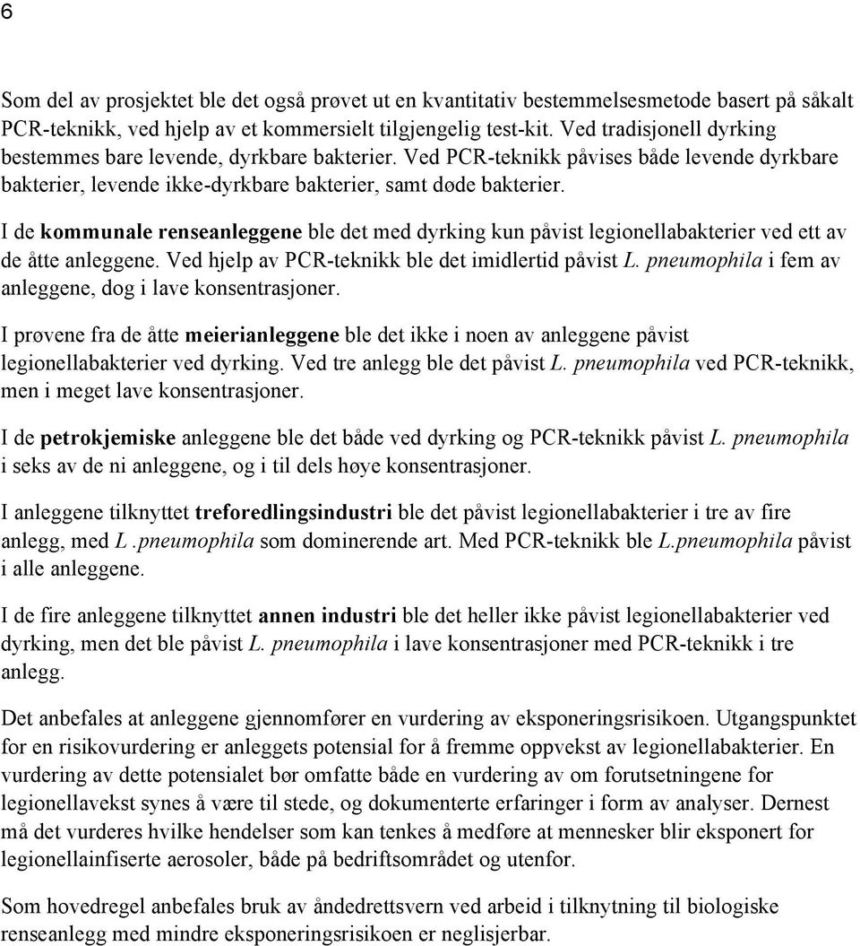 I de kommunale renseanleggene ble det med dyrking kun påvist legionellabakterier ved ett av de åtte anleggene. Ved hjelp av PCR-teknikk ble det imidlertid påvist L.