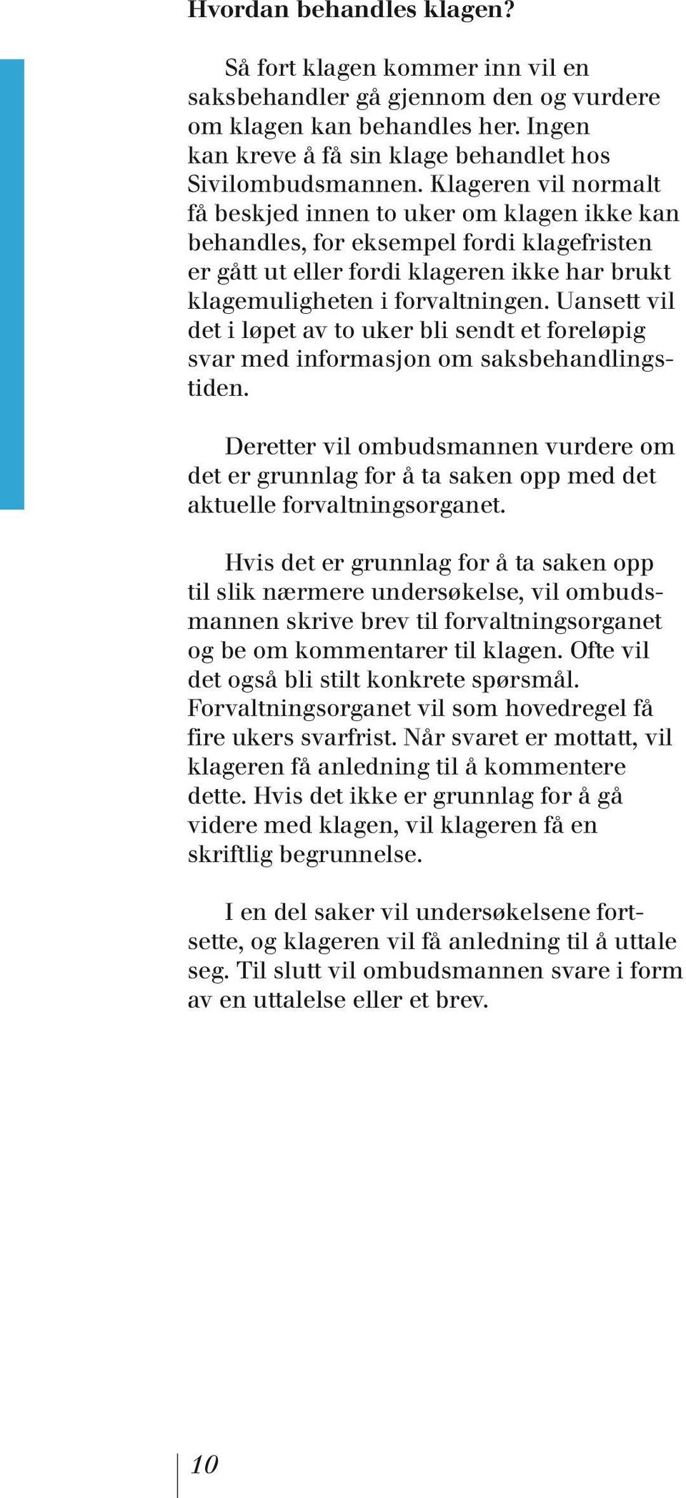 Uansett vil det i løpet av to uker bli sendt et foreløpig svar med informasjon om saksbehandlingstiden.