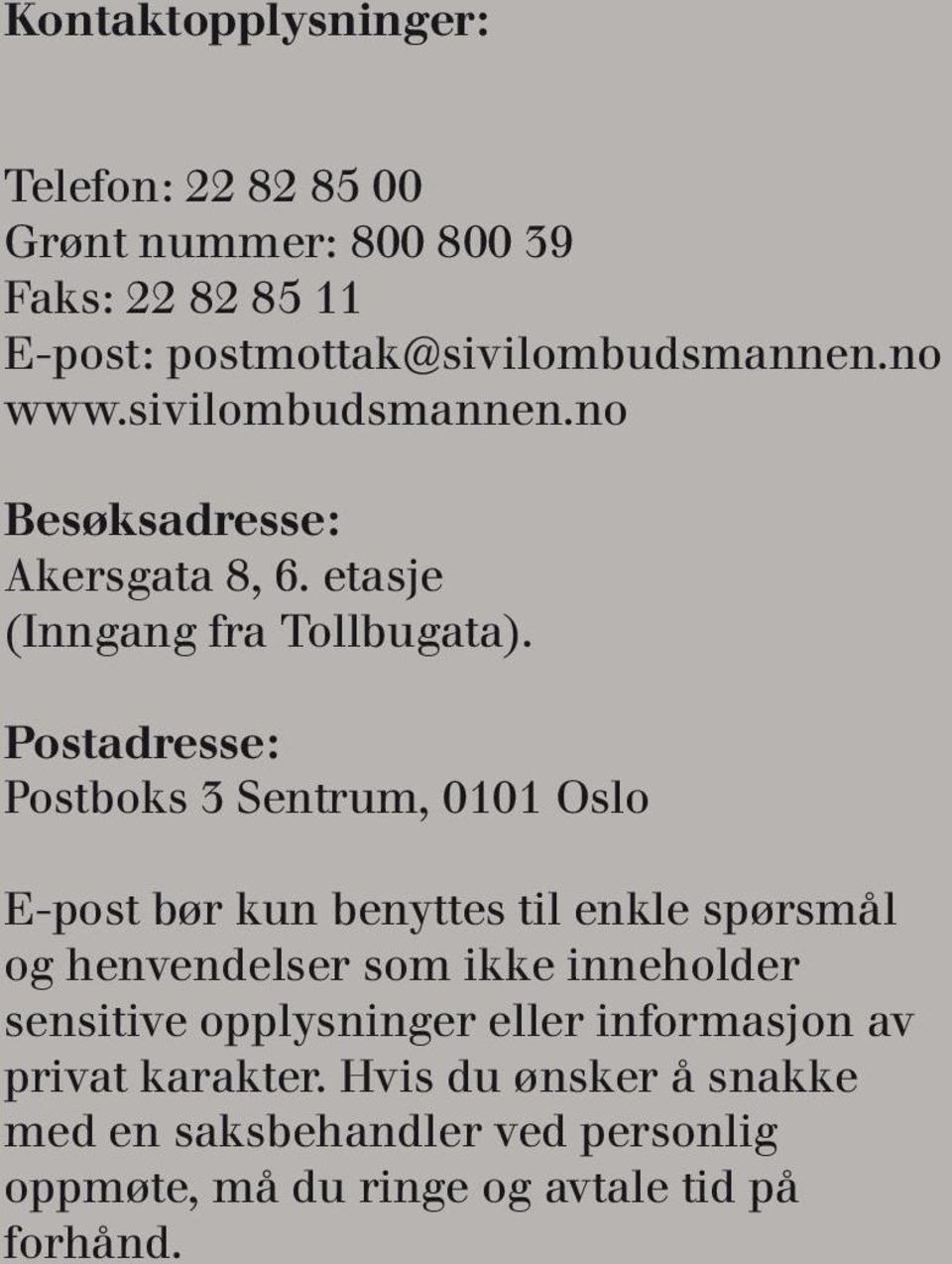 Postadresse: Postboks 3 Sentrum, 0101 Oslo E-post bør kun benyttes til enkle spørsmål og henvendelser som ikke inneholder