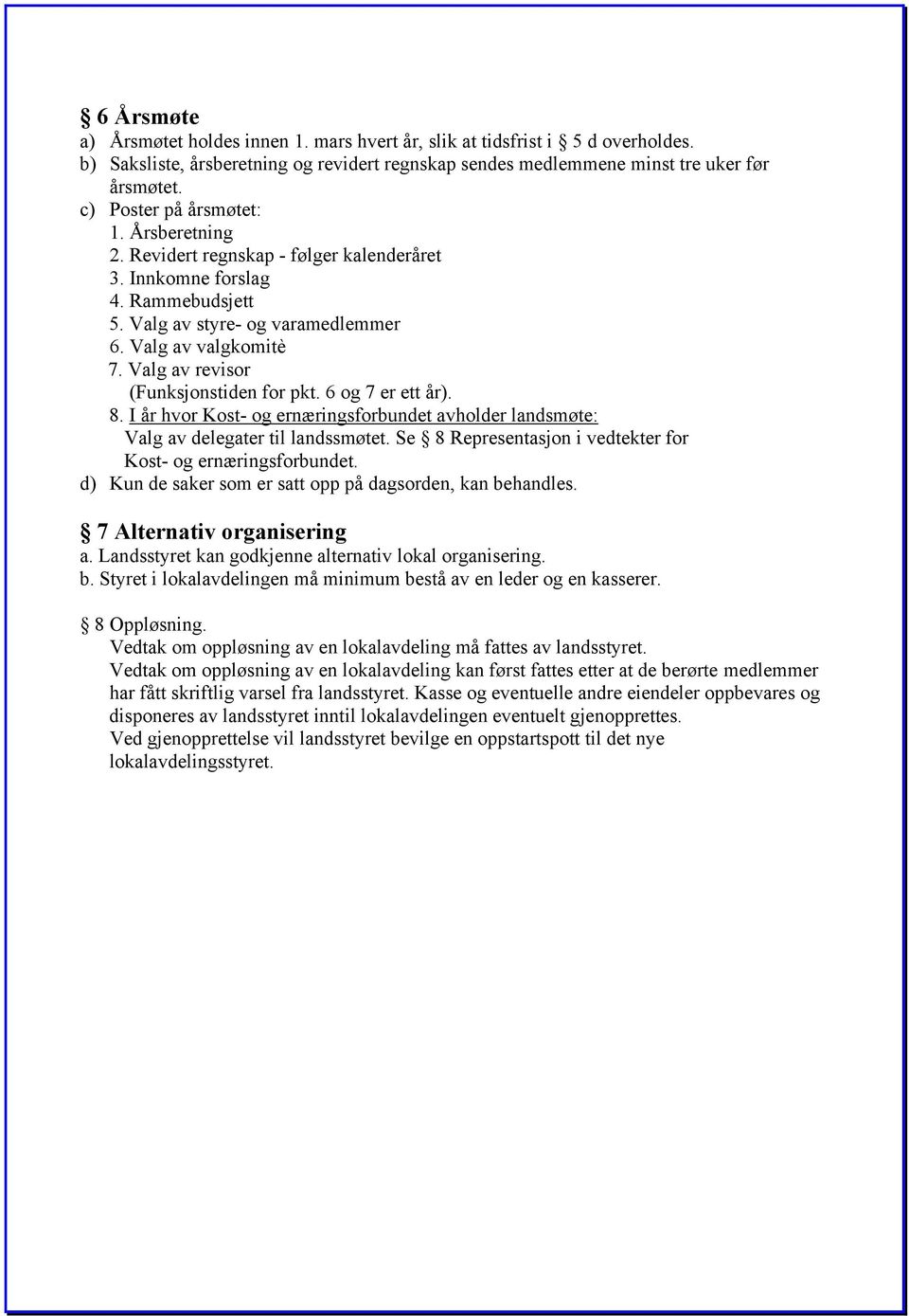 Valg av revisor (Funksjonstiden for pkt. 6 og 7 er ett år). 8. I år hvor Kost- og ernæringsforbundet avholder landsmøte: Valg av delegater til landssmøtet.