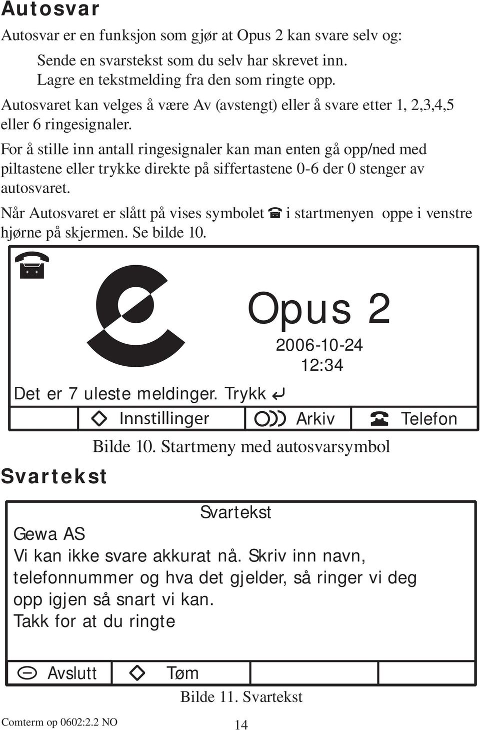 For å stille inn antall ringesignaler kan man enten gå opp/ned med piltastene eller trykke direkte på siffertastene 0-6 der 0 stenger av autosvaret.