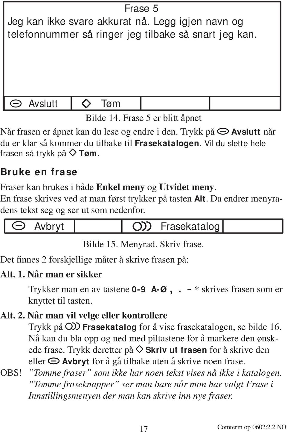 Avslutt når Bruke en frase Fraser kan brukes i både Enkel meny og Utvidet meny. En frase skrives ved at man først trykker på tasten Alt. Da endrer menyradens tekst seg og ser ut som nedenfor.