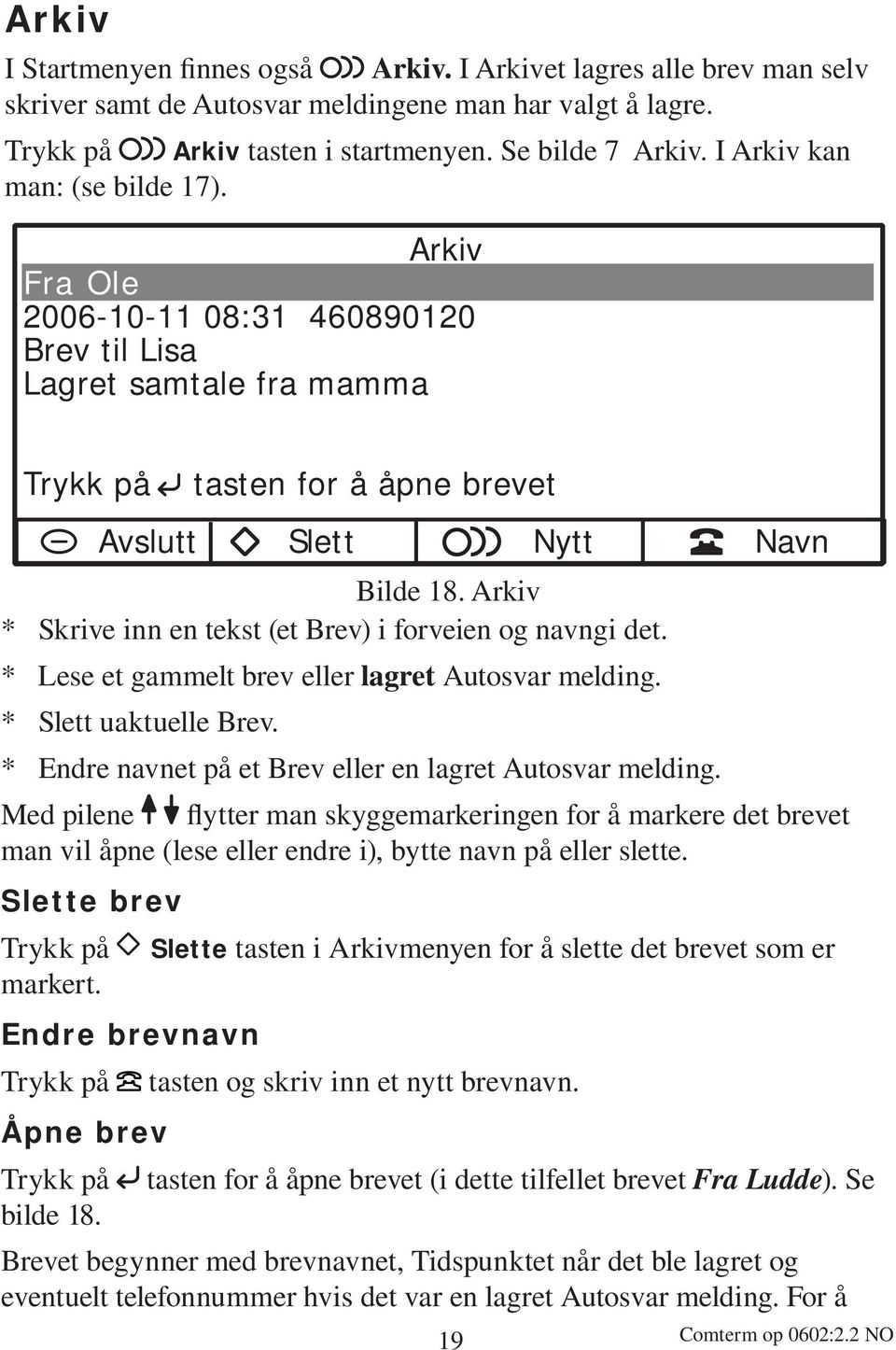 Arkiv * Skrive inn en tekst (et Brev) i forveien og navngi det. * Lese et gammelt brev eller lagret Autosvar melding. * Slett uaktuelle Brev.