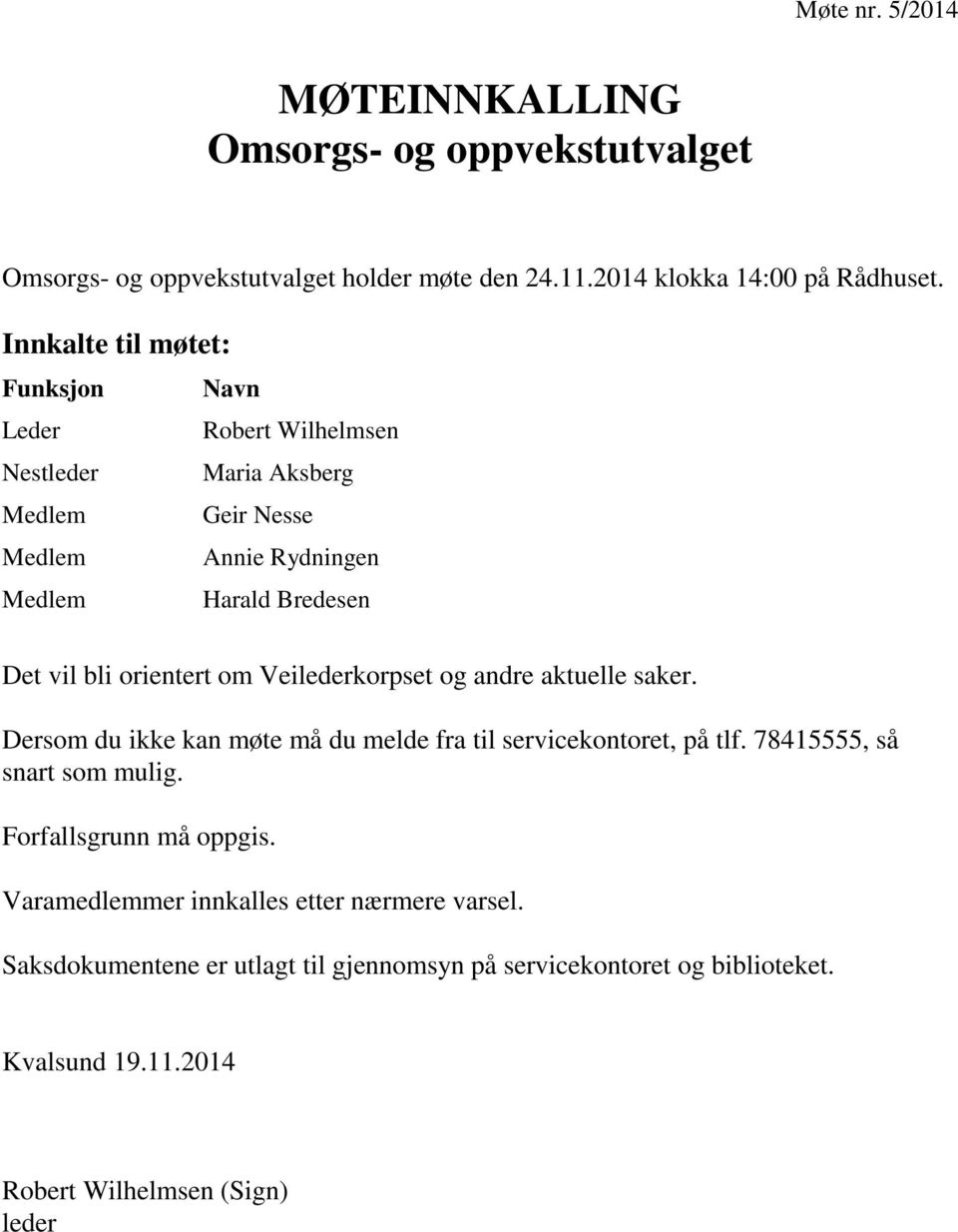 orientert om Veilederkorpset og andre aktuelle saker. Dersom du ikke kan møte må du melde fra til servicekontoret, på tlf. 78415555, så snart som mulig.