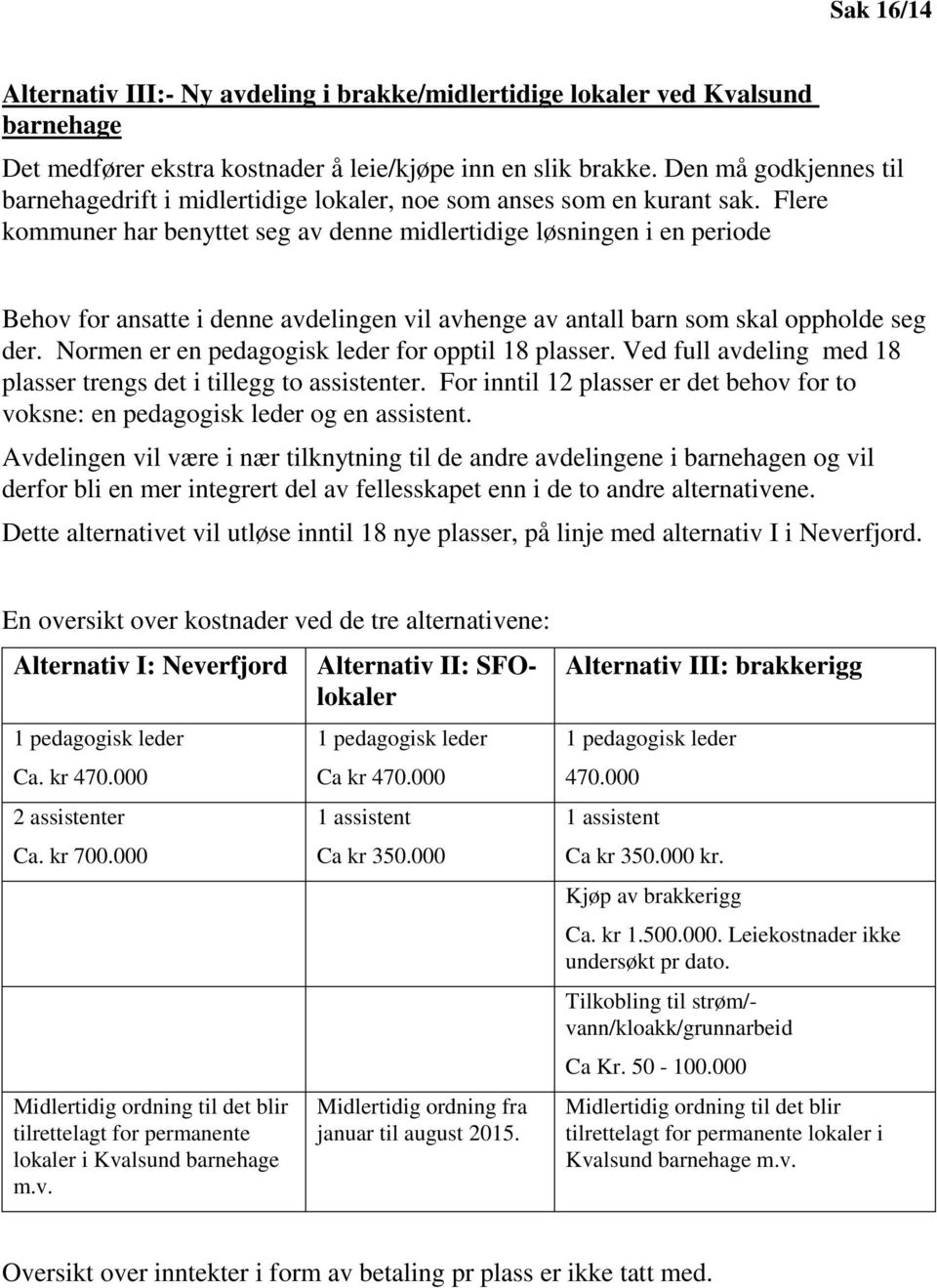 Flere kommuner har benyttet seg av denne midlertidige løsningen i en periode Behov for ansatte i denne avdelingen vil avhenge av antall barn som skal oppholde seg der.