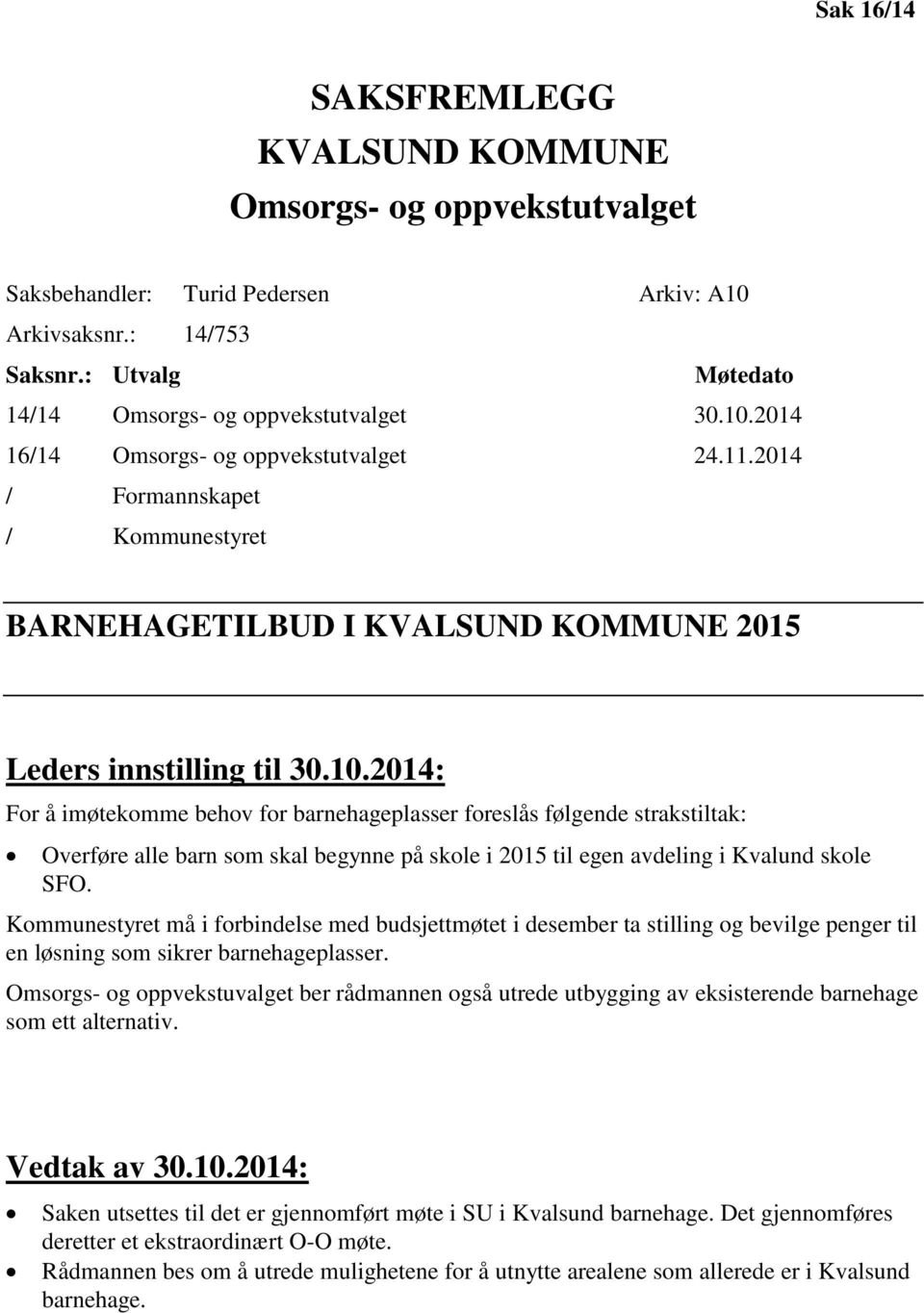 2014: For å imøtekomme behov for barnehageplasser foreslås følgende strakstiltak: Overføre alle barn som skal begynne på skole i 2015 til egen avdeling i Kvalund skole SFO.