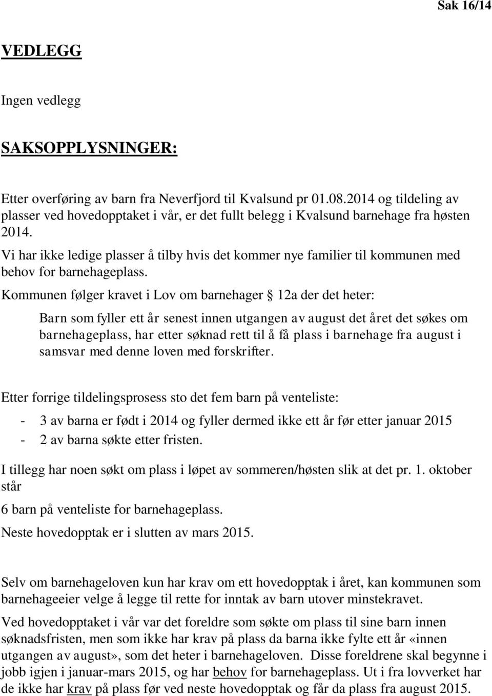 Vi har ikke ledige plasser å tilby hvis det kommer nye familier til kommunen med behov for barnehageplass.