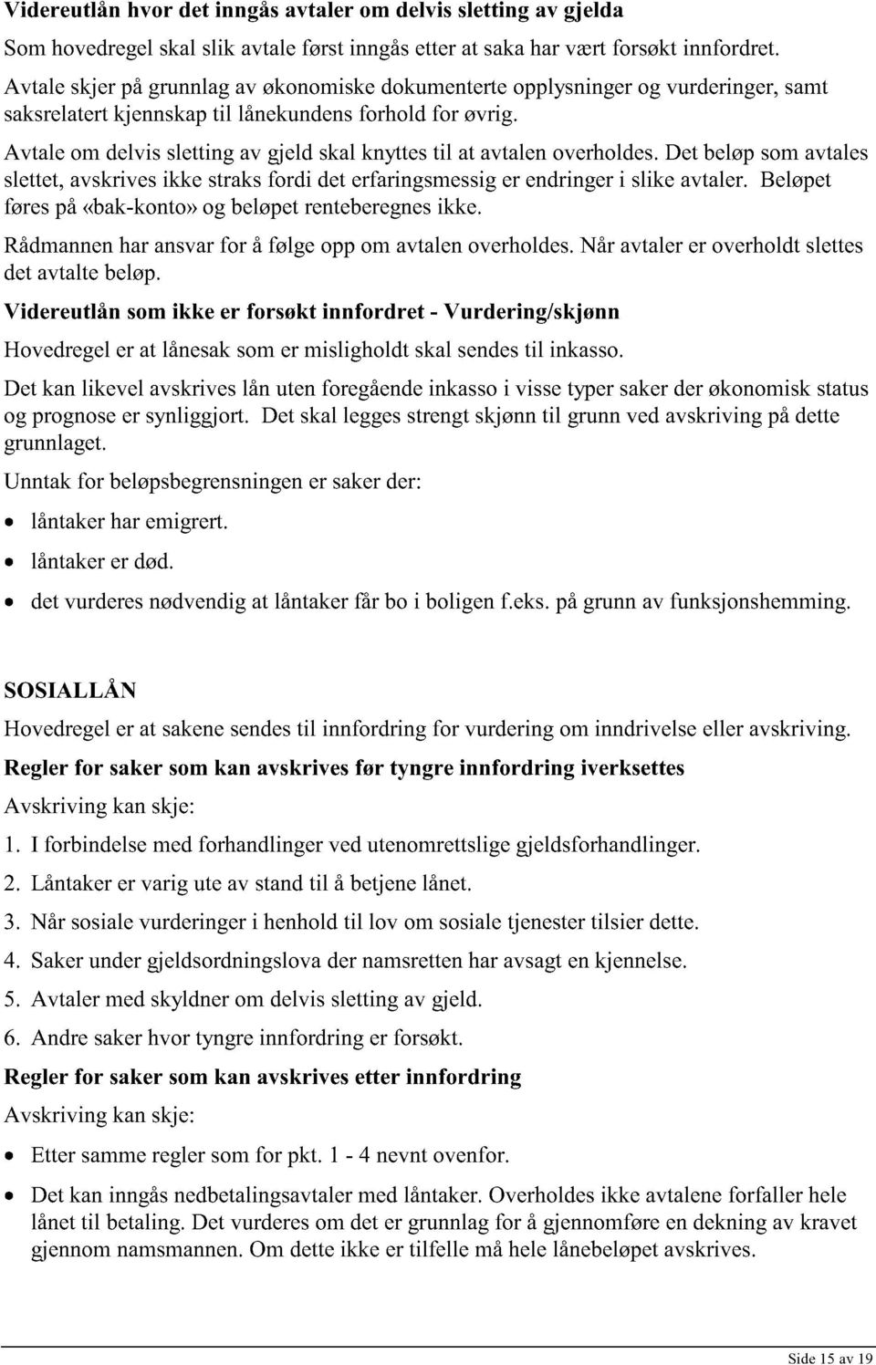 Avtale om delvis sletting av gjeld skal knyttes til at avtalen overholdes. Det beløp som avtales slettet, avskrives ikke straks fordi det erfaringsmessig er endringer i slike avtaler.