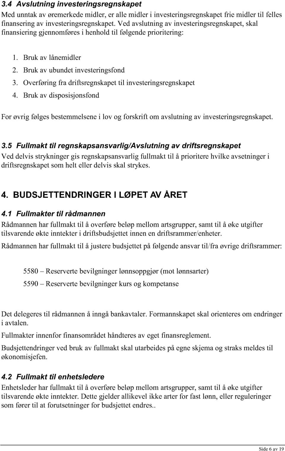 Overføring fra driftsregnskapet til investeringsregnskapet 4. Bruk av disposisjonsfond For øvrig følges bestemmelsene i lov og forskrift om avslutning av investeringsregnskapet. 3.