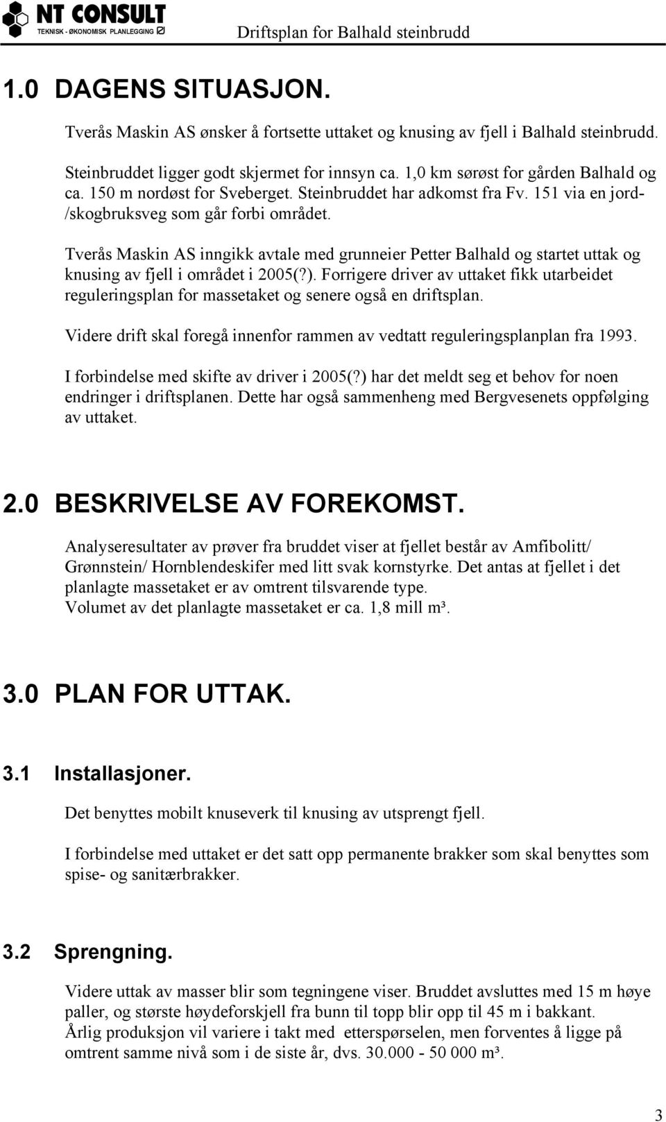 Tverås Maskin AS inngikk avtale med grunneier Petter Balhald og startet uttak og knusing av fjell i området i 2005(?).