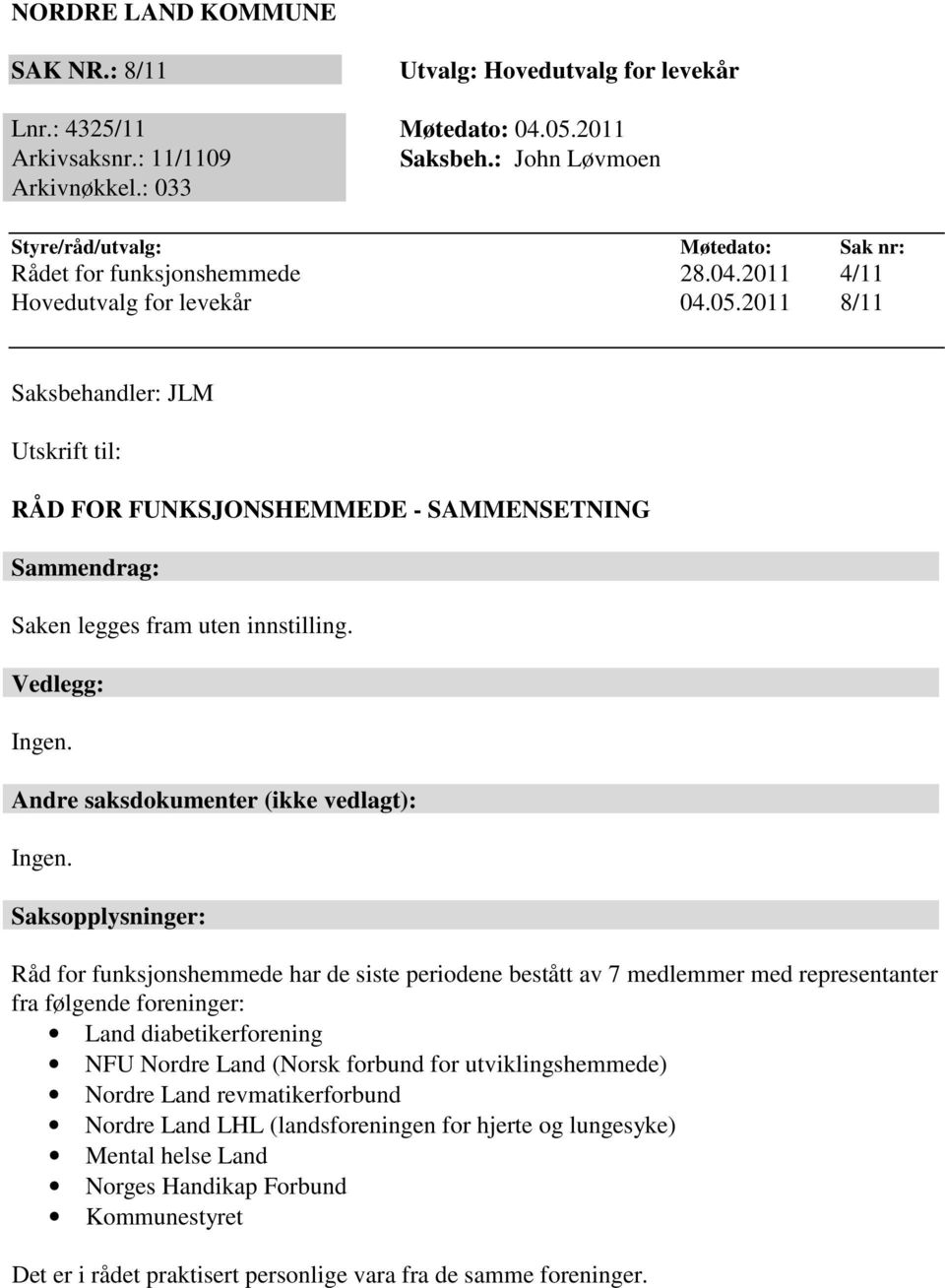 2011 8/11 Saksbehandler: JLM Utskrift til: RÅD FOR FUNKSJONSHEMMEDE - SAMMENSETNING Sammendrag: Saken legges fram uten innstilling. Vedlegg: Ingen. Andre saksdokumenter (ikke vedlagt): Ingen.