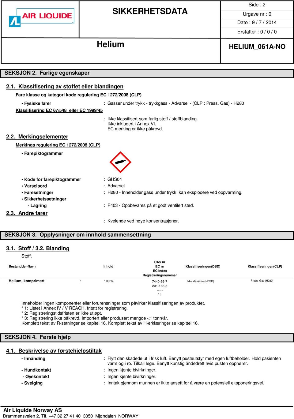 Gas) - H280 Klassifisering EC 67/548 eller EC 1999/45 2.2. Merkingselementer Merkings regulering EC 1272/2008 (CLP) Farepiktogrammer : Ikke klassifisert som farlig stoff / stoffblanding.