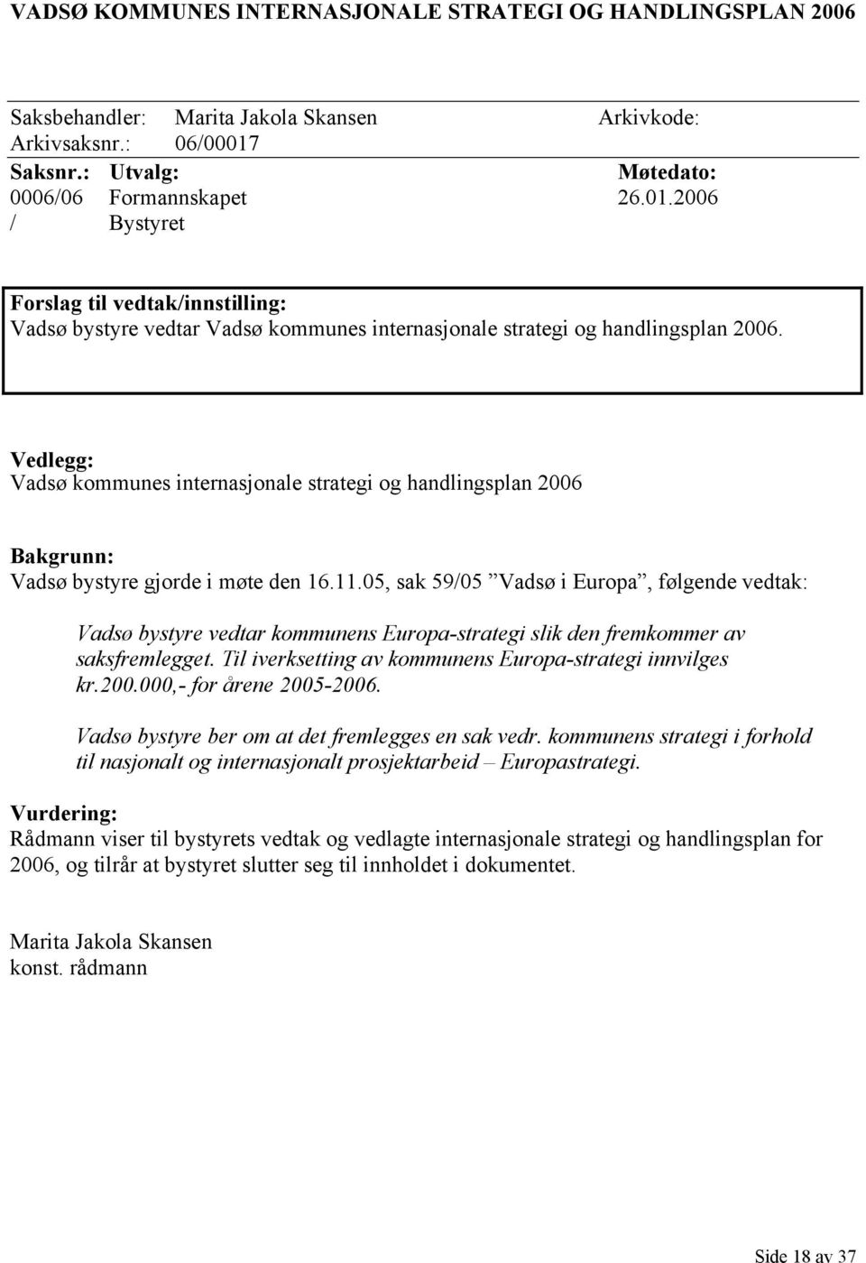Vedlegg: Vadsø kommunes internasjonale strategi og handlingsplan 2006 Bakgrunn: Vadsø bystyre gjorde i møte den 16.11.