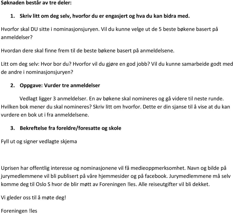 Vil du kunne samarbeide godt med de andre i nominasjonsjuryen? 2. Oppgave: Vurder tre anmeldelser Vedlagt ligger 3 anmeldelser. En av bøkene skal nomineres og gå videre til neste runde.