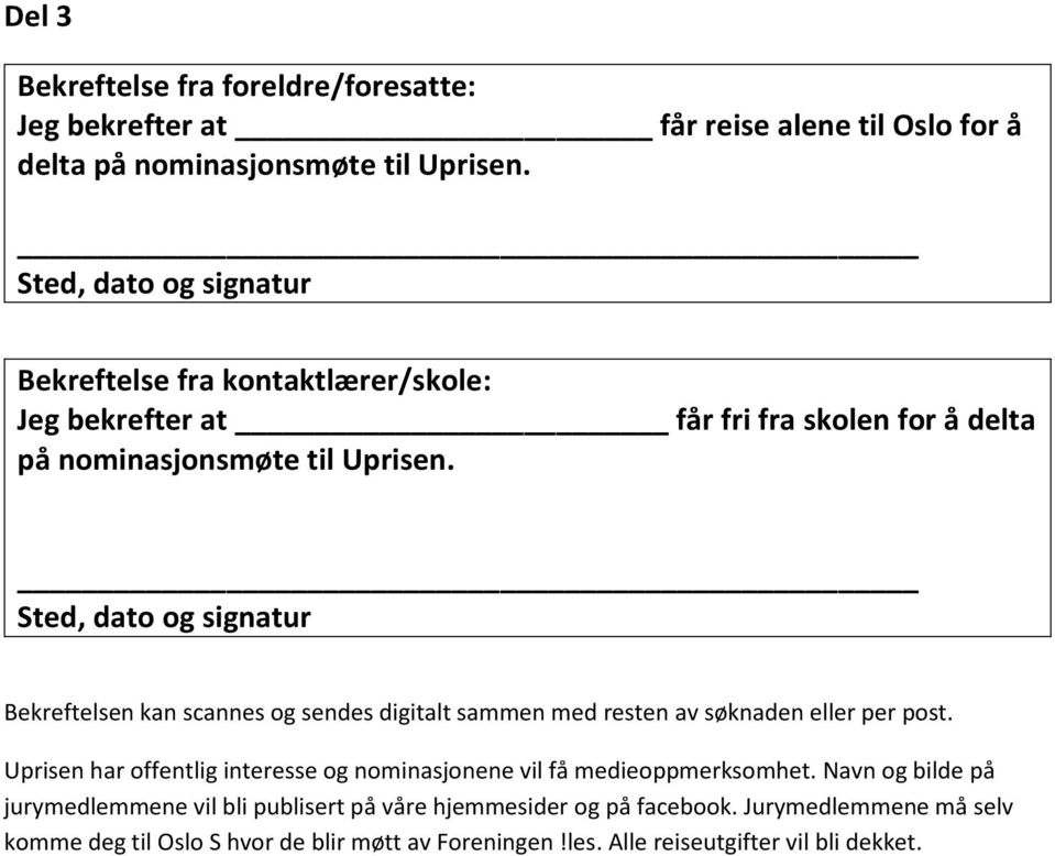 Sted, dato og signatur Bekreftelsen kan scannes og sendes digitalt sammen med resten av søknaden eller per post.