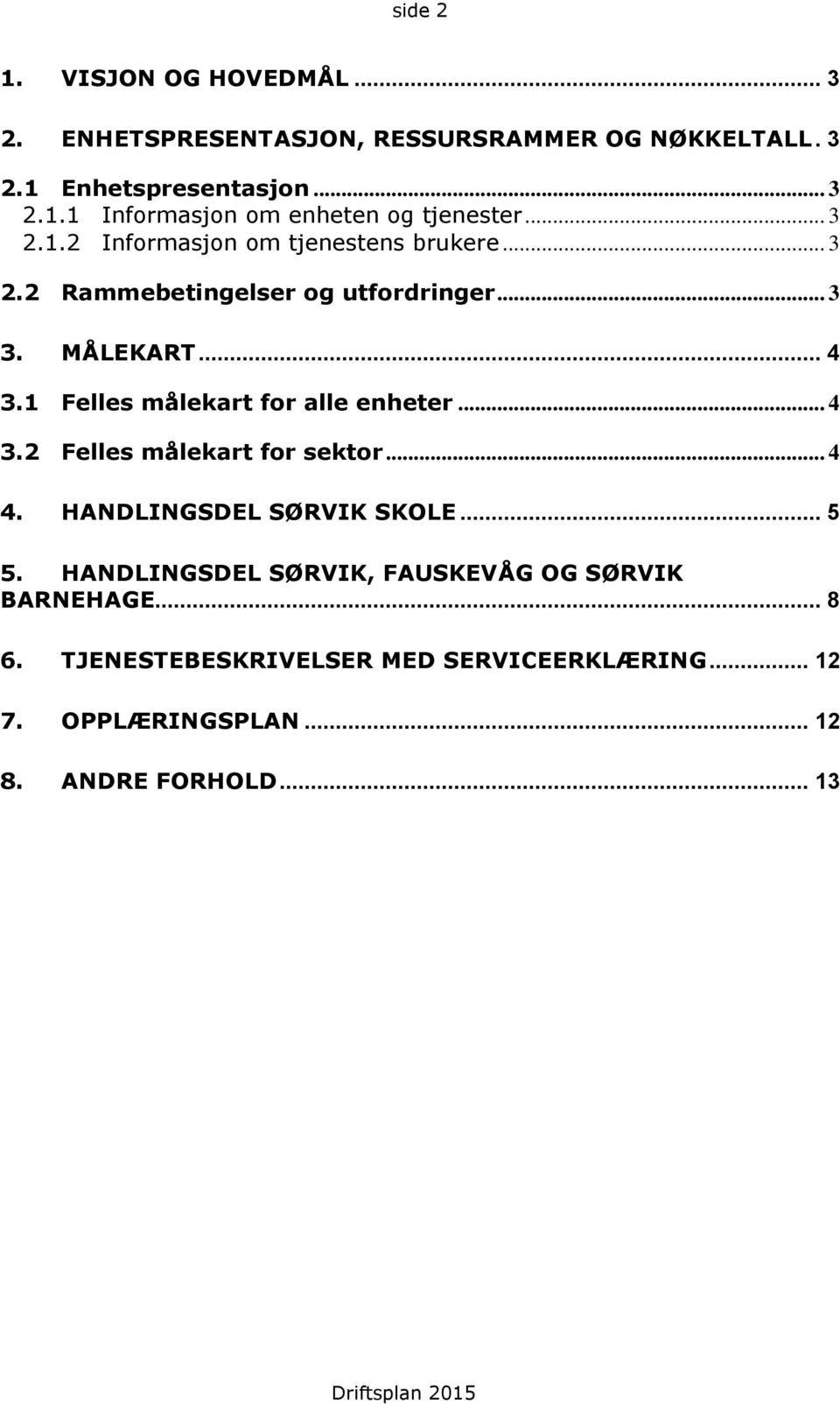 1 Felles målekart for alle enheter... 4 3.2 Felles målekart for sektor... 4 4. HANDLINGSDEL SØRVIK SKOLE... 5 5.