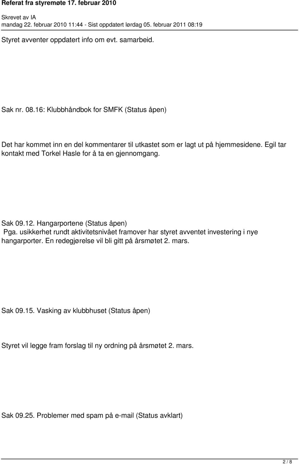 Egil tar kontakt med Torkel Hasle for å ta en gjennomgang. Sak 09.12. Hangarportene (Status åpen) Pga.