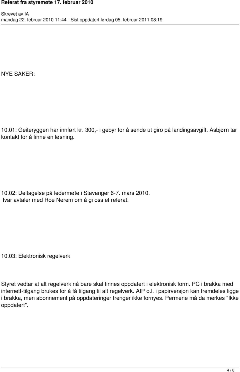 03: Elektronisk regelverk Styret vedtar at alt regelverk nå bare skal finnes oppdatert i elektronisk form.