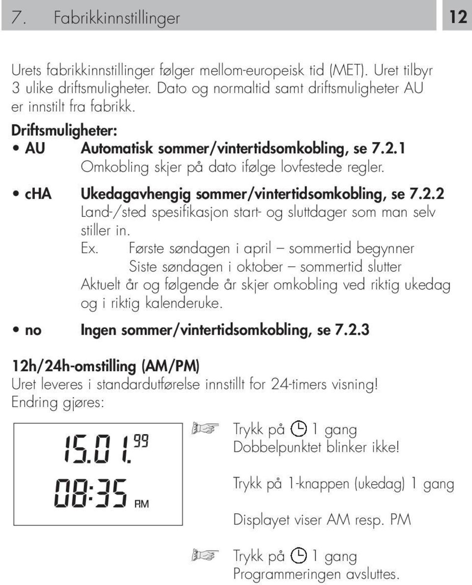 Ex. Første søndagen i april sommertid begynner Siste søndagen i oktober sommertid slutter Aktuelt år og følgende år skjer omkobling ved riktig ukedag og i riktig kalenderuke.