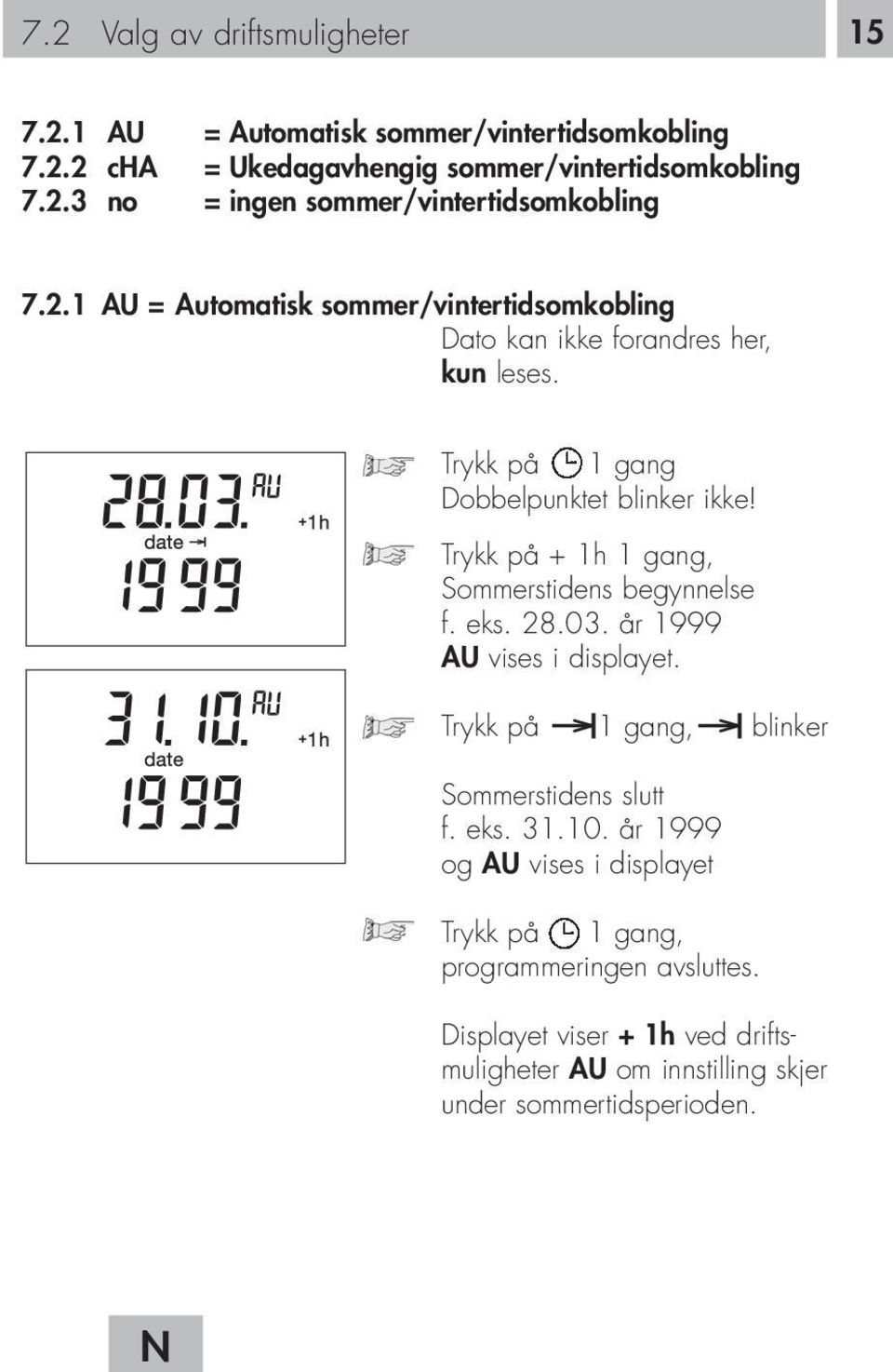 Trykk på + 1h 1 gang, Sommerstidens begynnelse f. eks. 28.03. år 1999 AU vises i displayet. Trykk på 1 gang, blinker Sommerstidens slutt f. eks. 31.10.