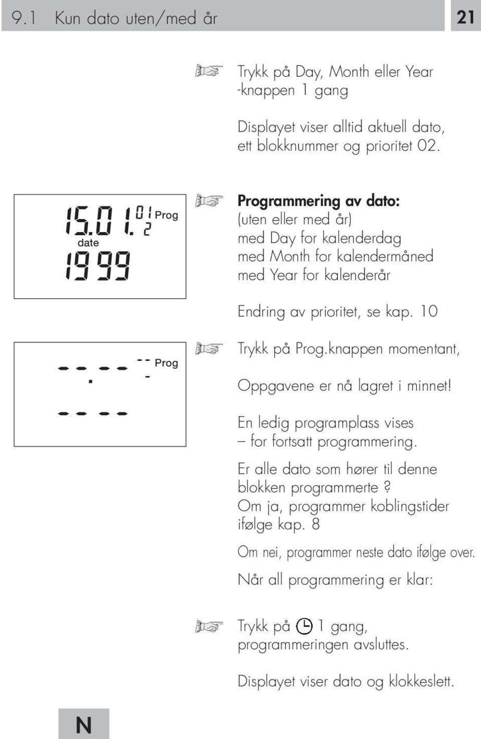 knappen momentant, Oppgavene er nå lagret i minnet! En ledig programplass vises for fortsatt programmering. Er alle dato som hører til denne blokken programmerte?