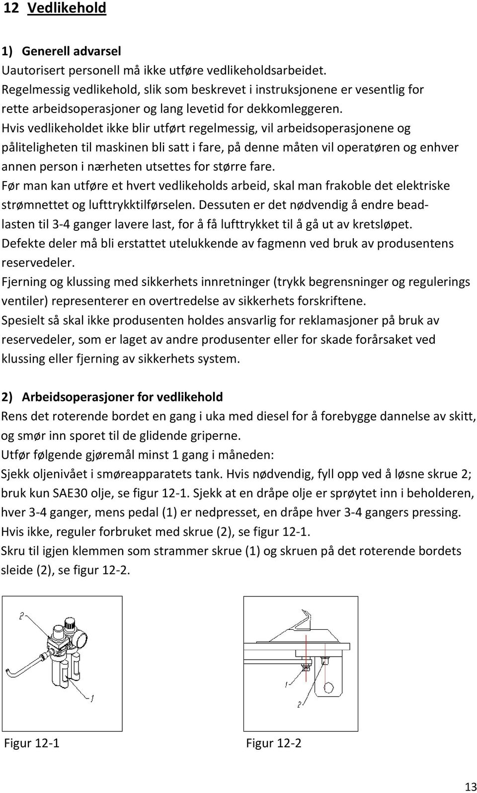 Hvis vedlikeholdet ikke blir utført regelmessig, vil arbeidsoperasjonene og påliteligheten til maskinen bli satt i fare, på denne måten vil operatøren og enhver annen person i nærheten utsettes for