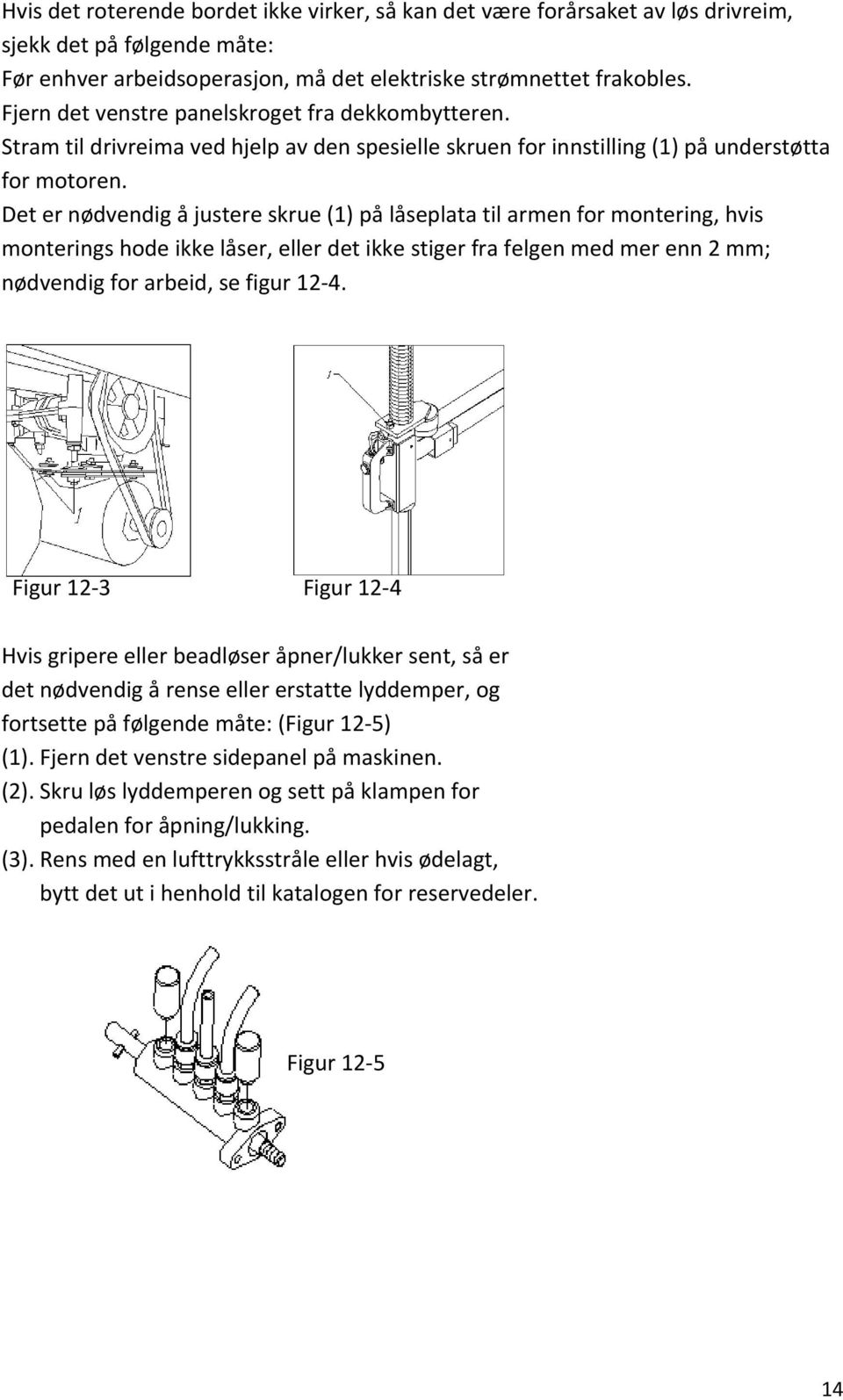 Det er nødvendig å justere skrue (1) på låseplata til armen for montering, hvis monterings hode ikke låser, eller det ikke stiger fra felgen med mer enn 2 mm; nødvendig for arbeid, se figur 12 4.