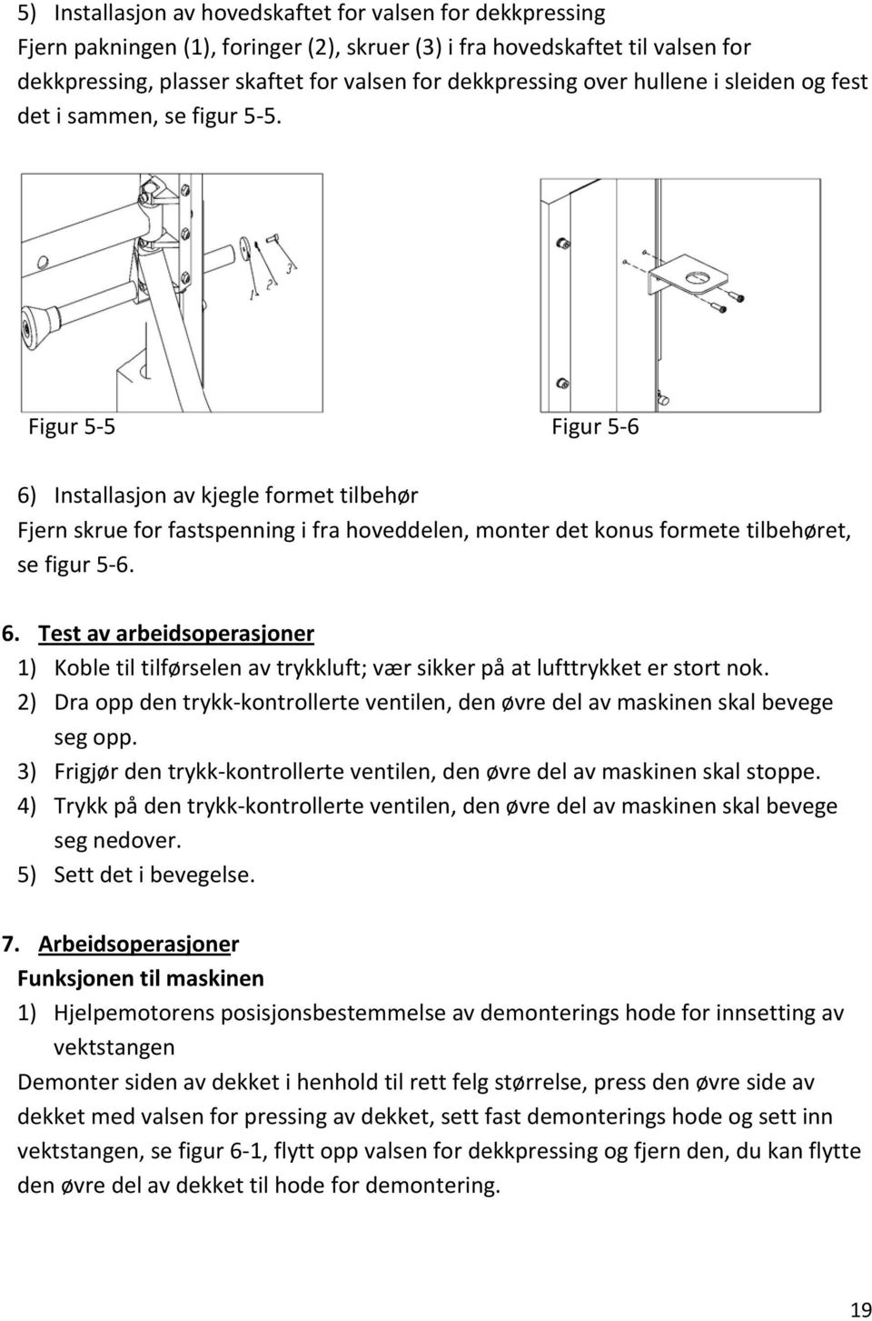 Figur 5 5 Figur 5 6 6) Installasjon av kjegle formet tilbehør Fjern skrue for fastspenning i fra hoveddelen, monter det konus formete tilbehøret, se figur 5 6. 6. Test av arbeidsoperasjoner 1) Koble til tilførselen av trykkluft; vær sikker på at lufttrykket er stort nok.