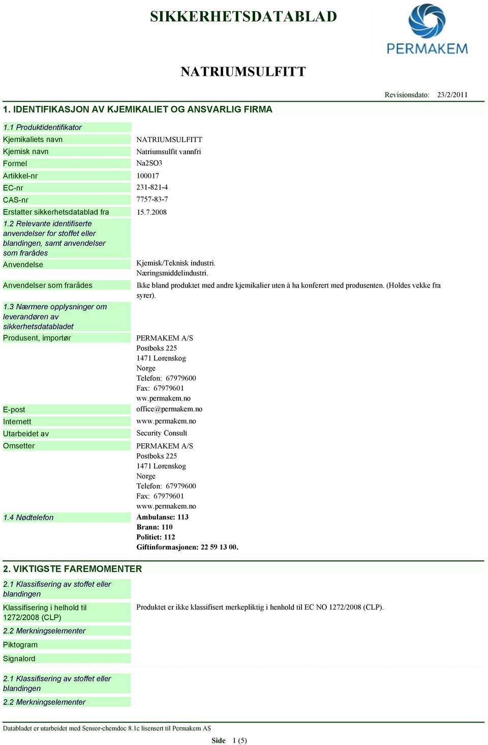 2 Relevante identifiserte anvendelser for stoffet eller blandingen, samt anvendelser som frarådes Anvendelse Anvendelser som frarådes 1.