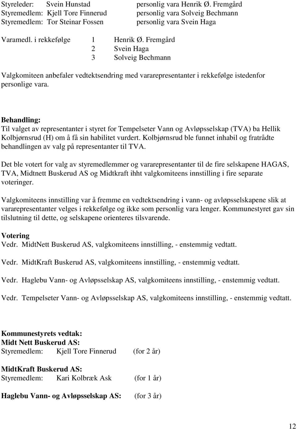 Til valget av representanter i styret for Tempelseter Vann og Avløpsselskap (TVA) ba Hellik Kolbjørnsrud (H) om å få sin habilitet vurdert.