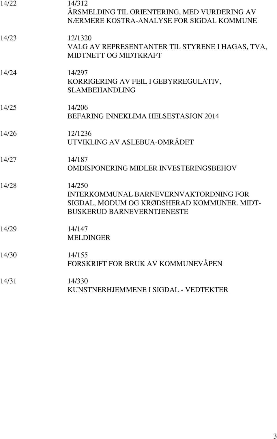 UTVIKLING AV ASLEBUA-OMRÅDET 14/27 14/187 OMDISPONERING MIDLER INVESTERINGSBEHOV 14/28 14/250 INTERKOMMUNAL BARNEVERNVAKTORDNING FOR SIGDAL, MODUM OG KRØDSHERAD