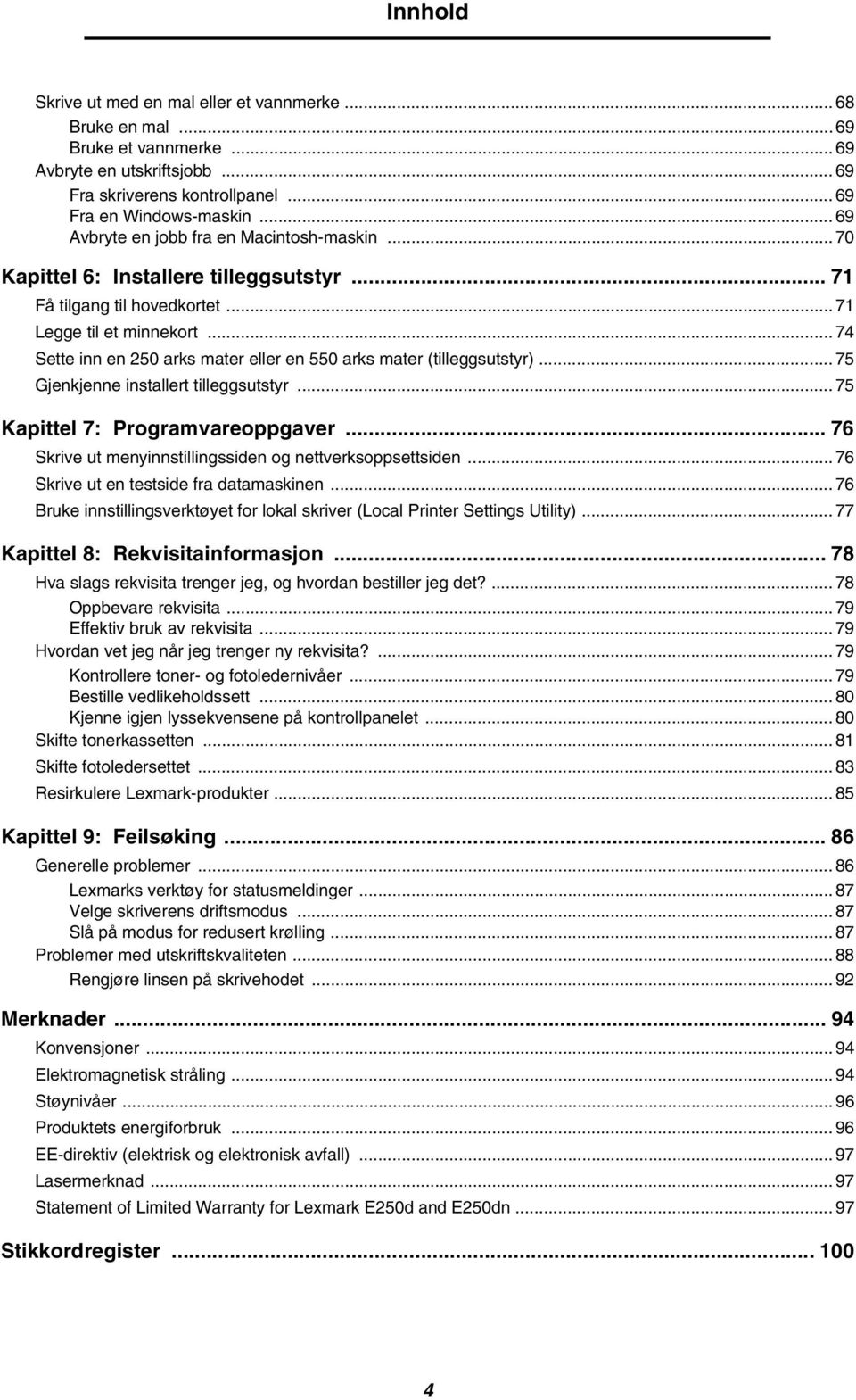 .. 74 Sette inn en 250 arks mater eller en 550 arks mater (tilleggsutstyr)... 75 Gjenkjenne installert tilleggsutstyr... 75 Kapittel 7: Programvareoppgaver.