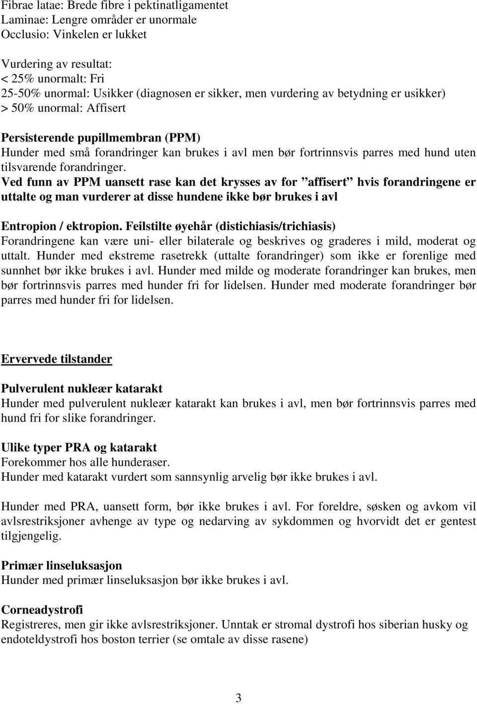 tilsvarende forandringer. Ved funn av PPM uansett rase kan det krysses av for affisert hvis forandringene er uttalte og man vurderer at disse hundene ikke bør brukes i avl Entropion / ektropion.