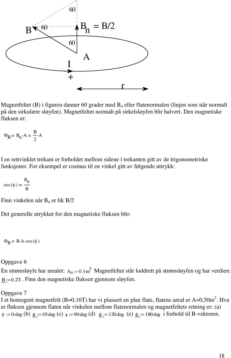 For eksempel er cosinus til en vinkel gitt av følgende uttrykk: cos ( ) B n B Finn vinkelen når B n er lik B/2 Det generelle utrykket for den magnetiske fluksen blir: B BA cos ( ) Oppgave 6 En