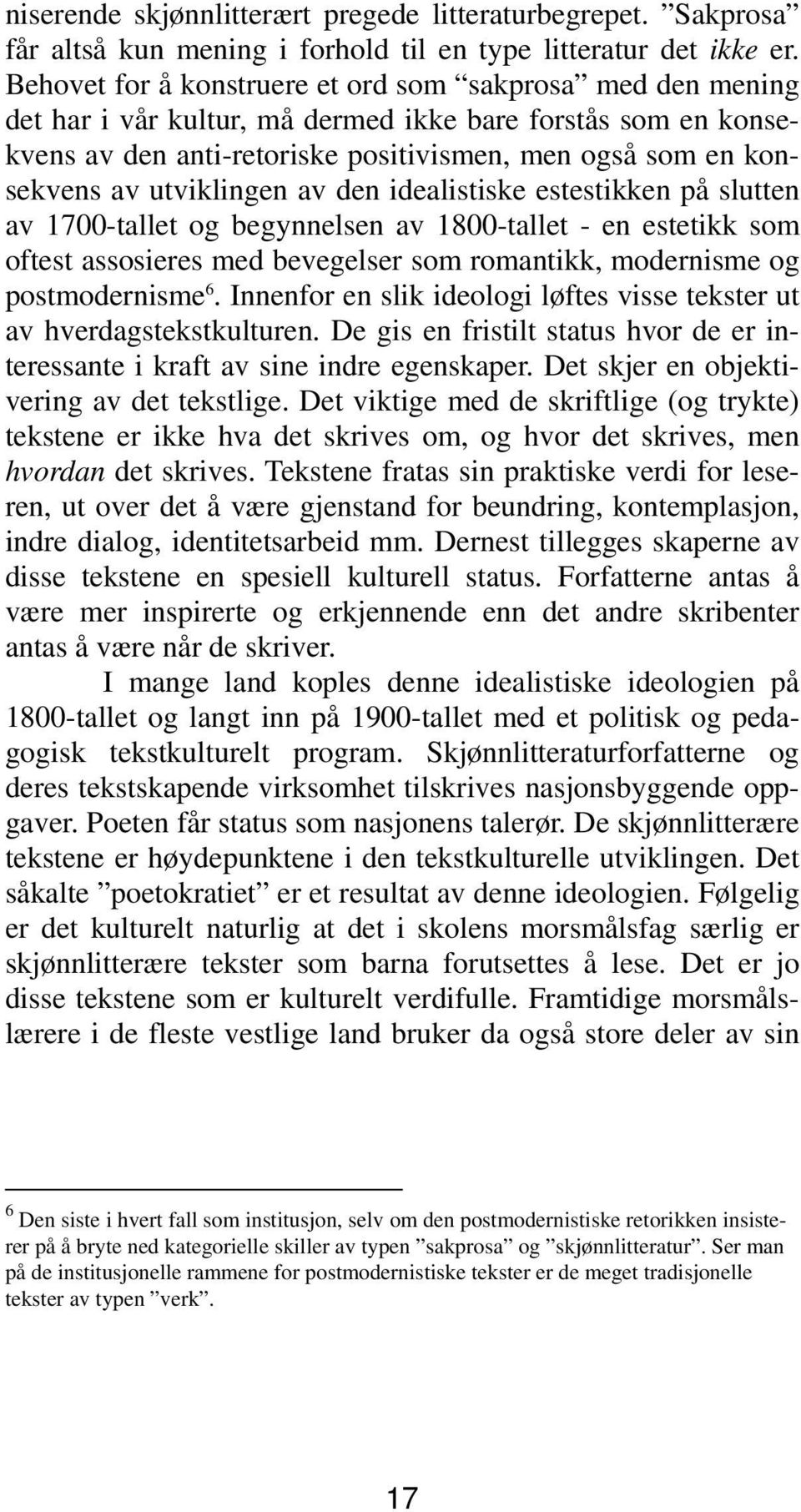 utviklingen av den idealistiske estestikken på slutten av 1700-tallet og begynnelsen av 1800-tallet - en estetikk som oftest assosieres med bevegelser som romantikk, modernisme og postmodernisme 6.