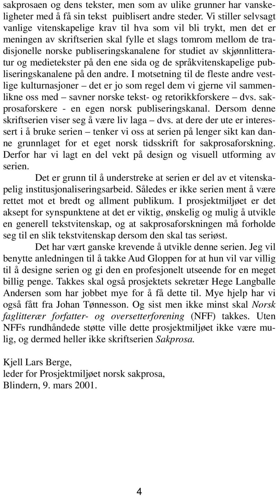 studiet av skjønnlitteratur og medietekster på den ene sida og de språkvitenskapelige publiseringskanalene på den andre.