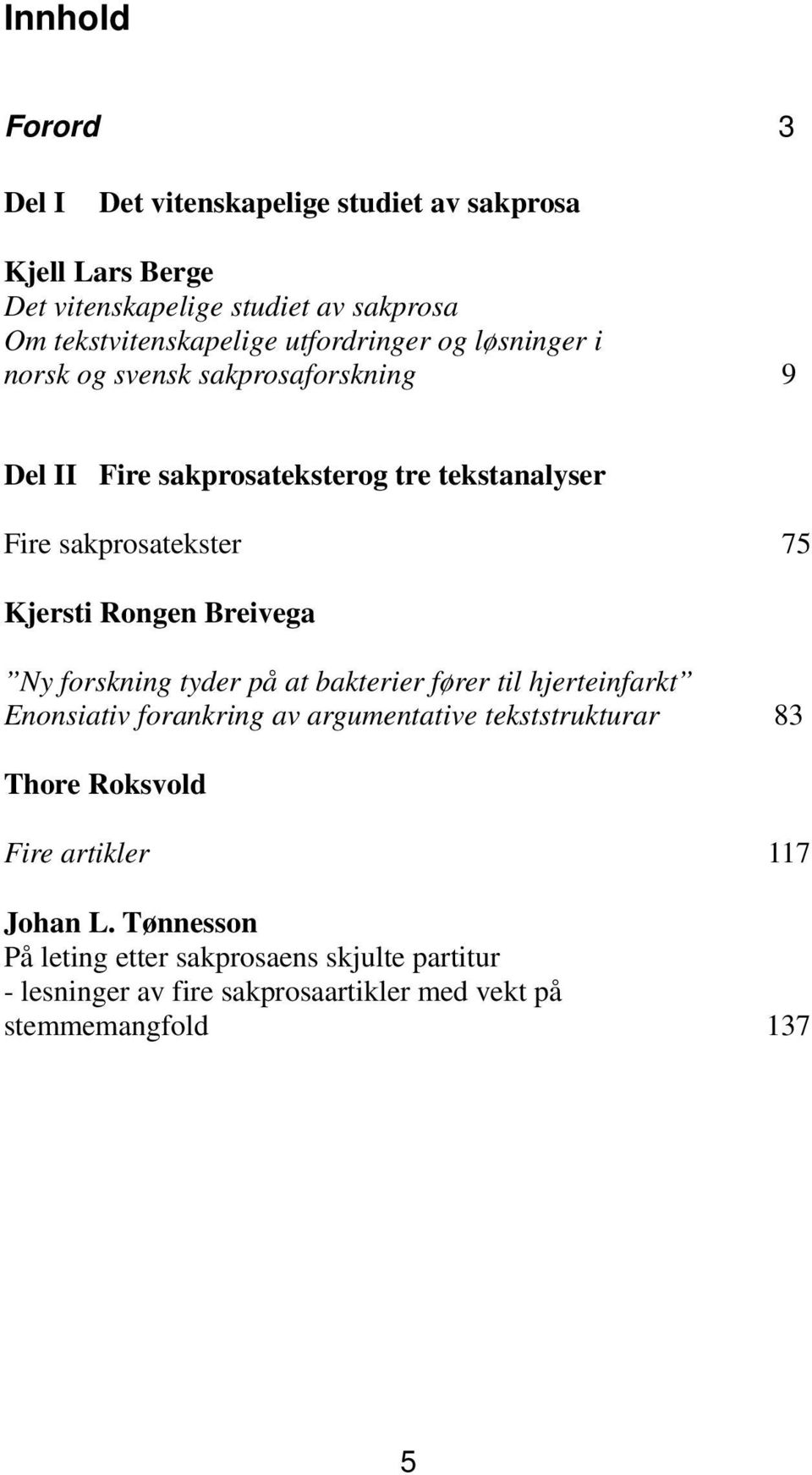 Rongen Breivega Ny forskning tyder på at bakterier fører til hjerteinfarkt Enonsiativ forankring av argumentative tekststrukturar 83 Thore