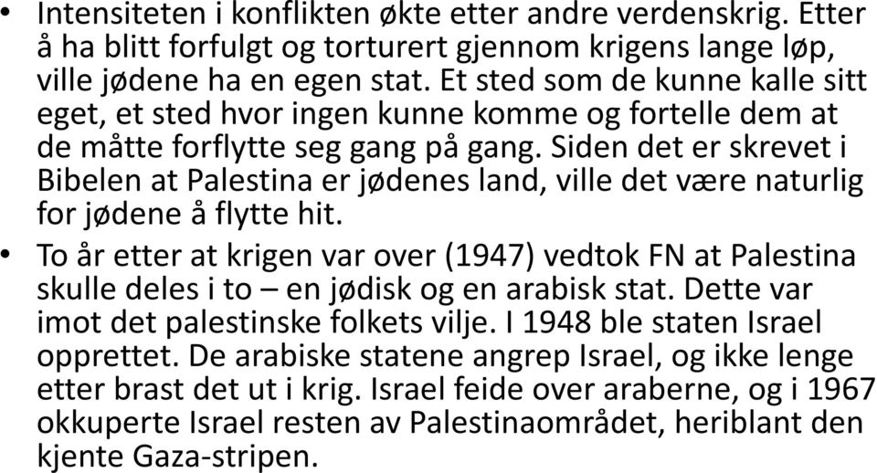 Siden det er skrevet i Bibelen at Palestina er jødenes land, ville det være naturlig for jødene å flytte hit.