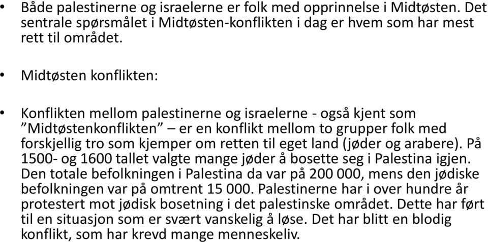 land (jøder og arabere). På 1500- og 1600 tallet valgte mange jøder å bosette seg i Palestina igjen.