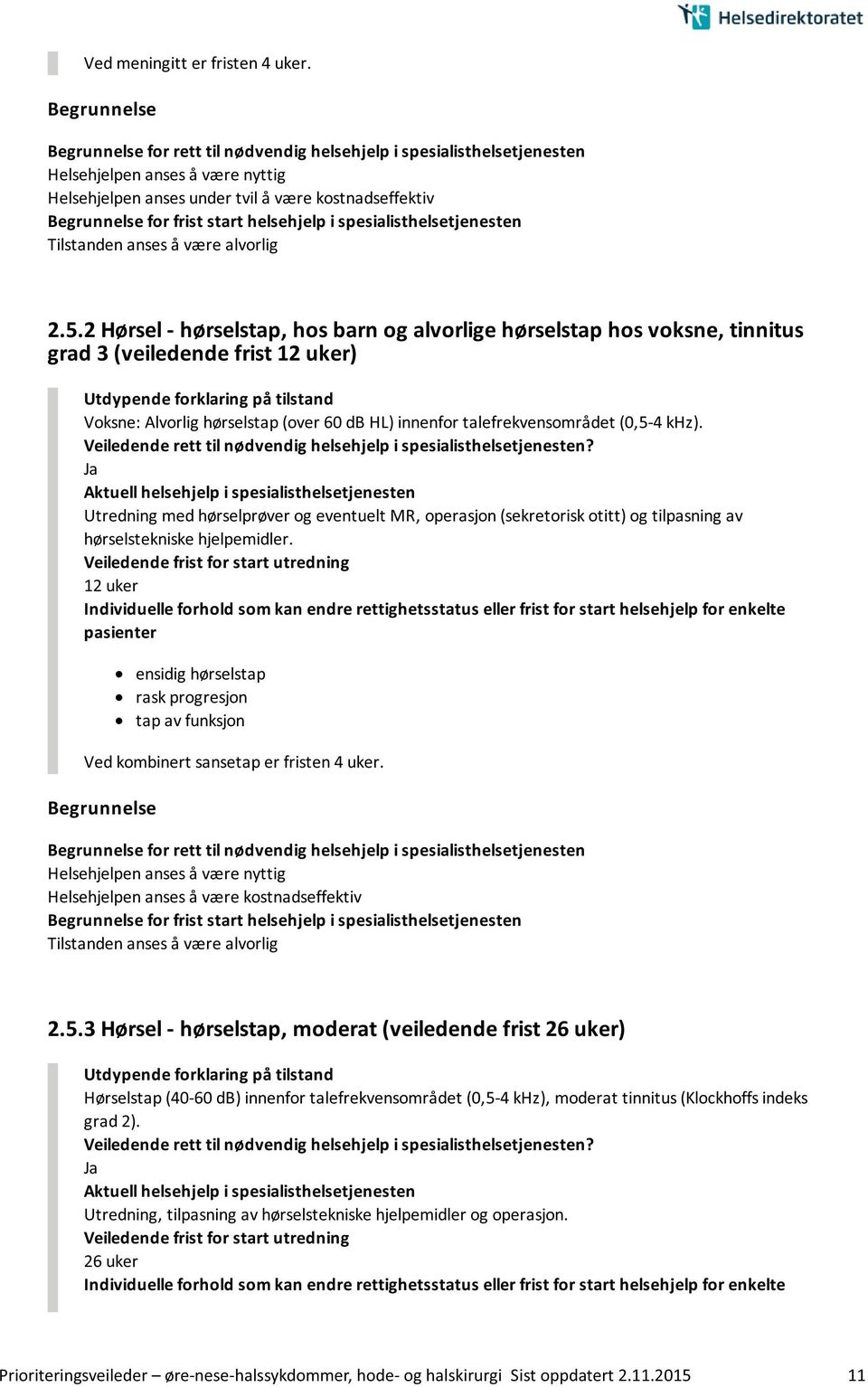 2 Hørsel - hørselstap, hos barn og alvorlige hørselstap hos voksne, tinnitus grad 3 (veiledende frist 12 uker) Voksne: Alvorlig hørselstap (over 60 db HL) innenfor talefrekvensområdet (0,5-4 khz).