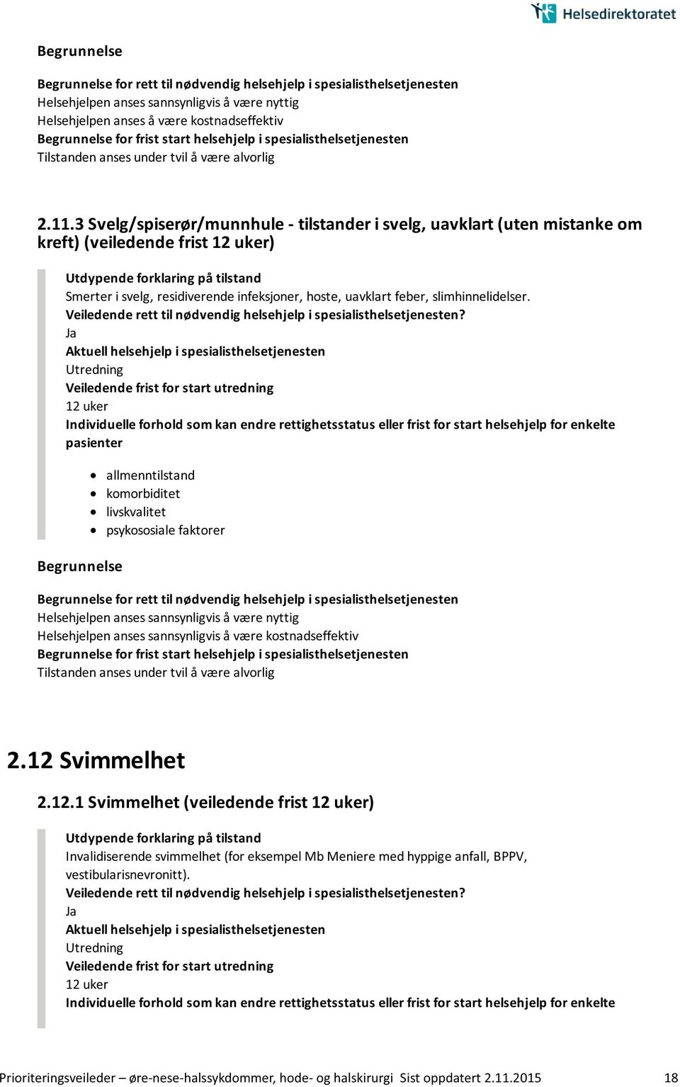 3 Svelg/spiserør/munnhule - tilstander i svelg, uavklart (uten mistanke om kreft) (veiledende frist 12 uker) Smerter i svelg, residiverende infeksjoner, hoste, uavklart feber, slimhinnelidelser.