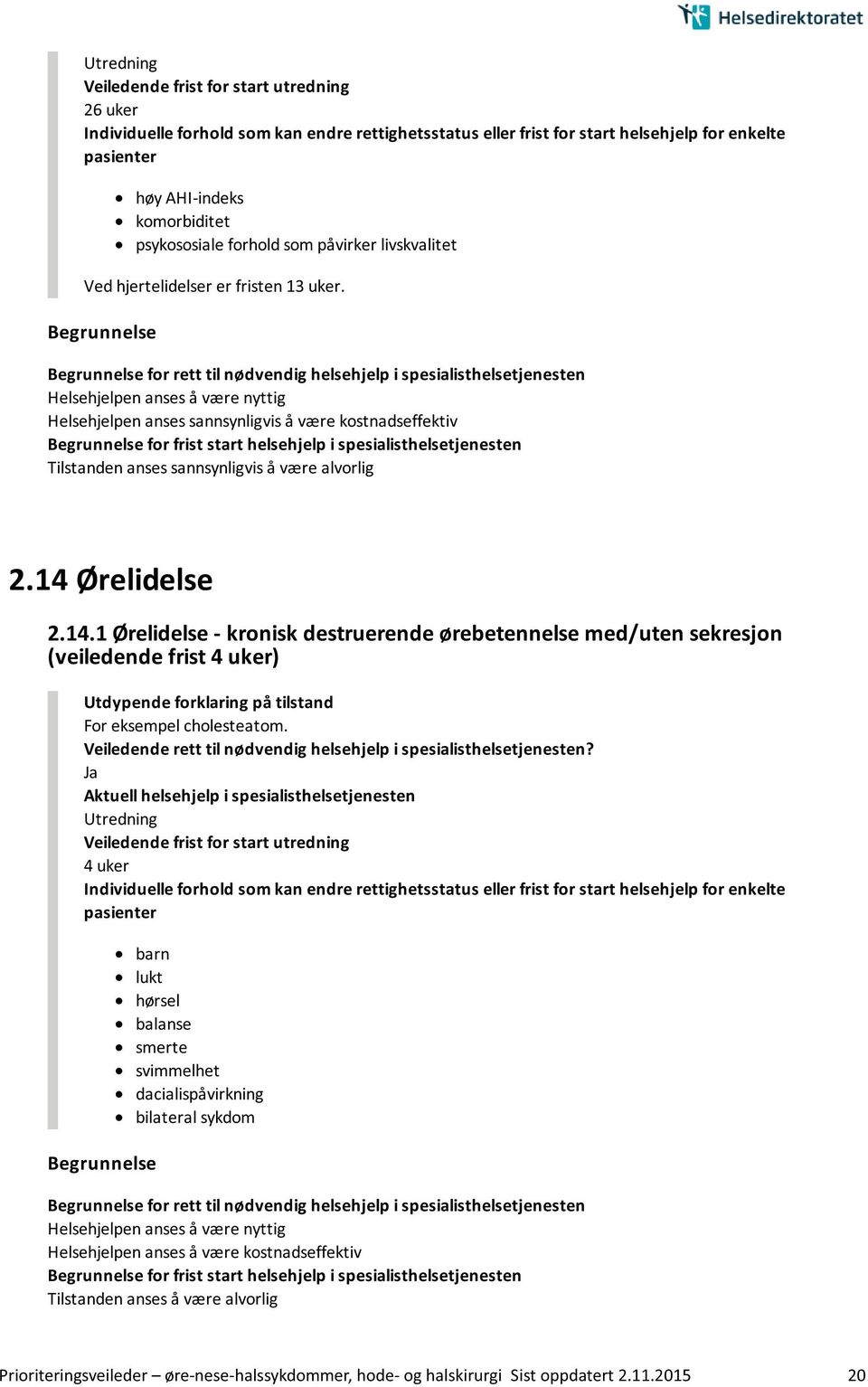 sannsynligvis å være alvorlig 2.14 Ørelidelse 2.14.1 Ørelidelse - kronisk destruerende ørebetennelse med/uten sekresjon (veiledende frist 4 uker) For eksempel cholesteatom.