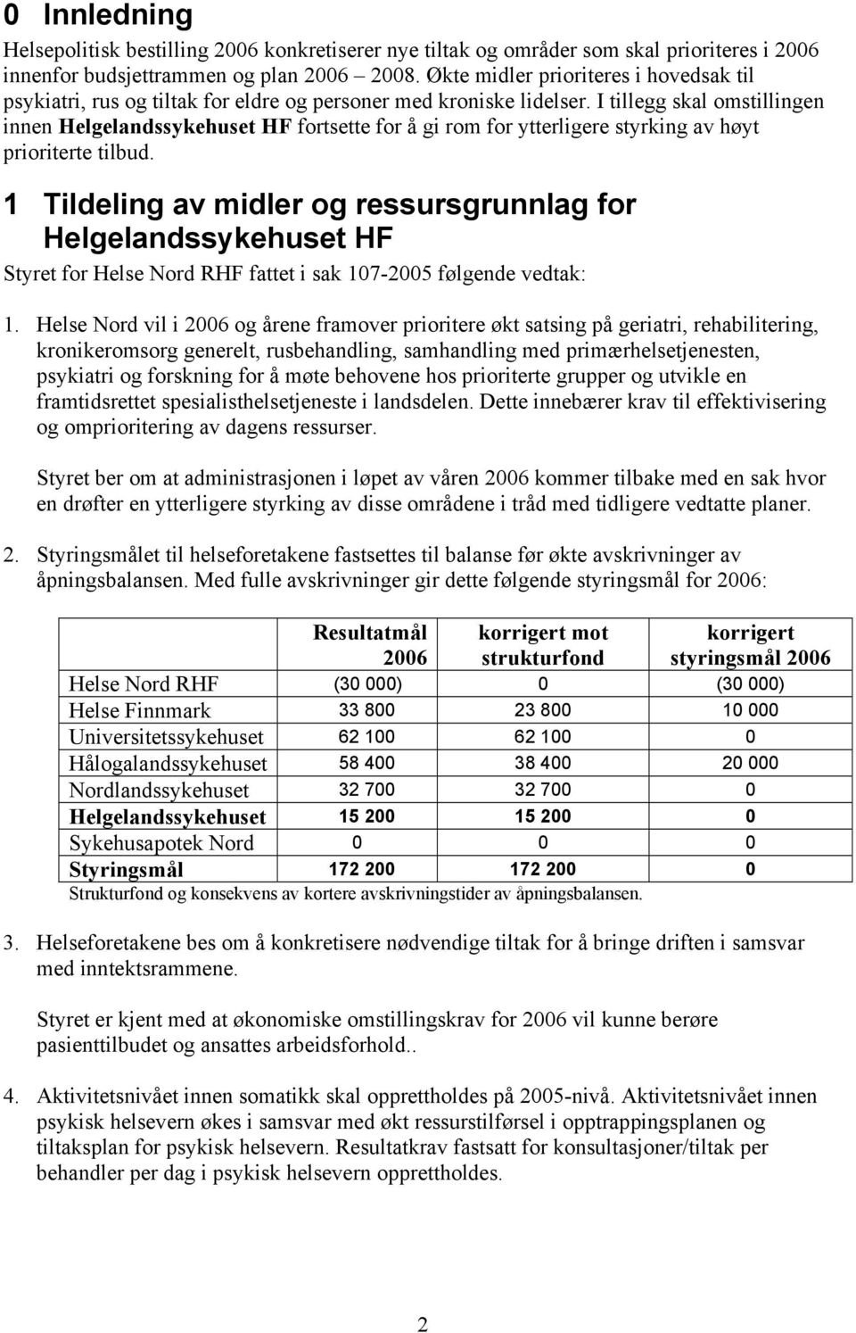 I tillegg skal omstillingen innen Helgelandssykehuset HF fortsette for å gi rom for ytterligere styrking av høyt prioriterte tilbud.