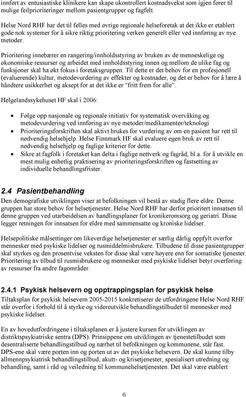 Prioritering innebærer en rangering/innholdsstyring av bruken av de menneskelige og økonomiske ressurser og arbeidet med innholdsstyring innen og mellom de ulike fag og funksjoner skal ha økt fokus i