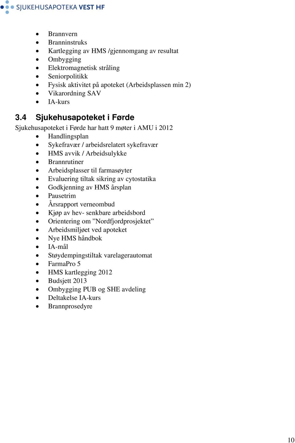 4 Sjukehusapoteket i Førde Sjukehusapoteket i Førde har hatt 9 møter i AMU i 2012 Handlingsplan Sykefravær / arbeidsrelatert sykefravær HMS avvik / Arbeidsulykke Brannrutiner Arbeidsplasser