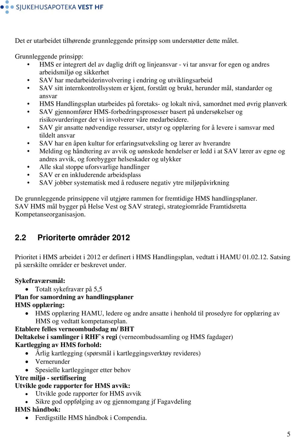 SAV sitt internkontrollsystem er kjent, forstått og brukt, herunder mål, standarder og ansvar HMS Handlingsplan utarbeides på foretaks- og lokalt nivå, samordnet med øvrig planverk SAV gjennomfører