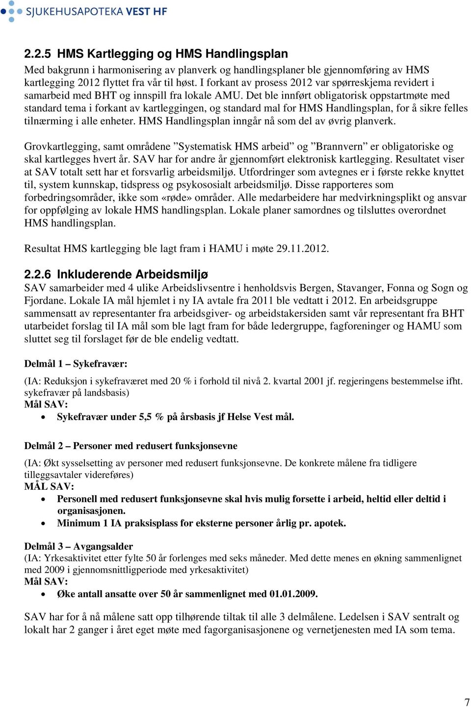 Det ble innført obligatorisk oppstartmøte med standard tema i forkant av kartleggingen, og standard mal for HMS Handlingsplan, for å sikre felles tilnærming i alle enheter.